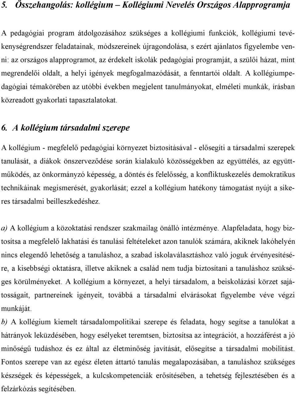 fenntartói oldalt. A kollégiumpedagógiai témakörében az utóbbi években megjelent tanulmányokat, elméleti munkák, írásban közreadott gyakorlati tapasztalatokat. 6.