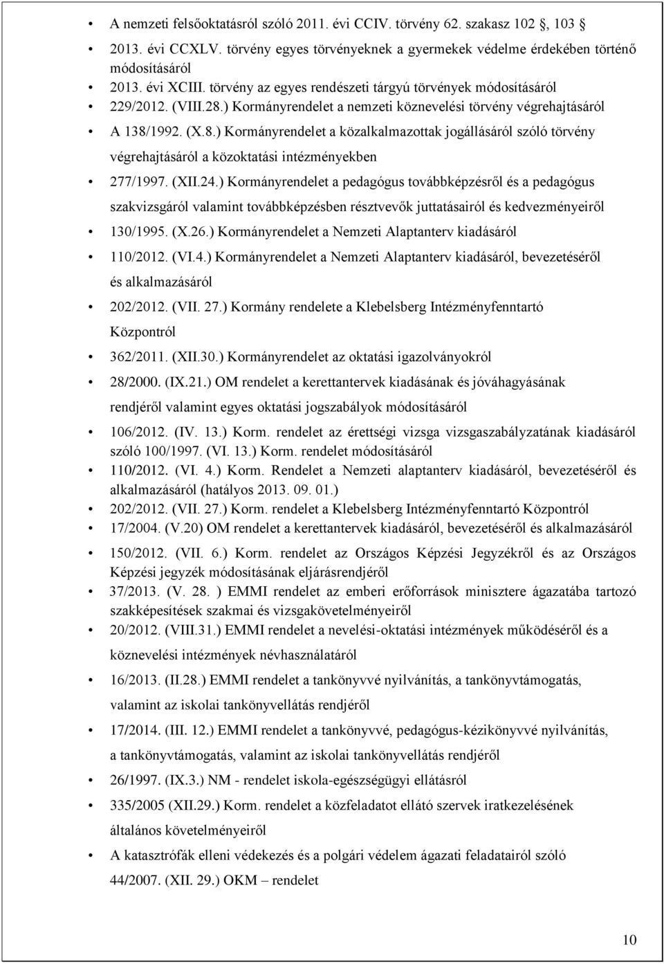 (XII.24.) Kormányrendelet a pedagógus továbbképzésről és a pedagógus szakvizsgáról valamint továbbképzésben résztvevők juttatásairól és kedvezményeiről 130/1995. (X.26.
