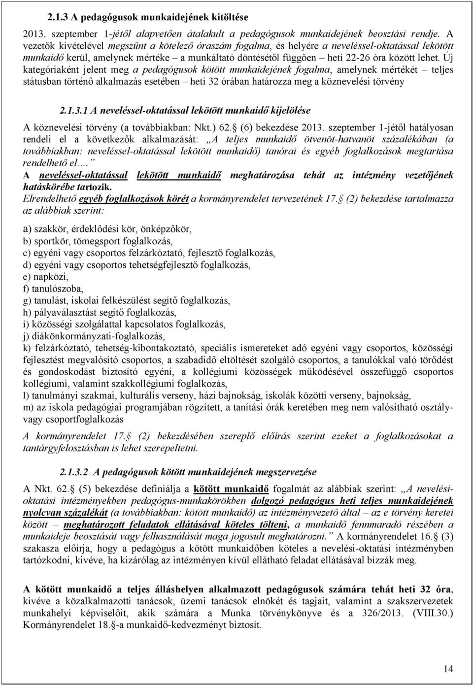 Új kategóriaként jelent meg a pedagógusok kötött munkaidejének fogalma, amelynek mértékét teljes státusban történő alkalmazás esetében heti 32