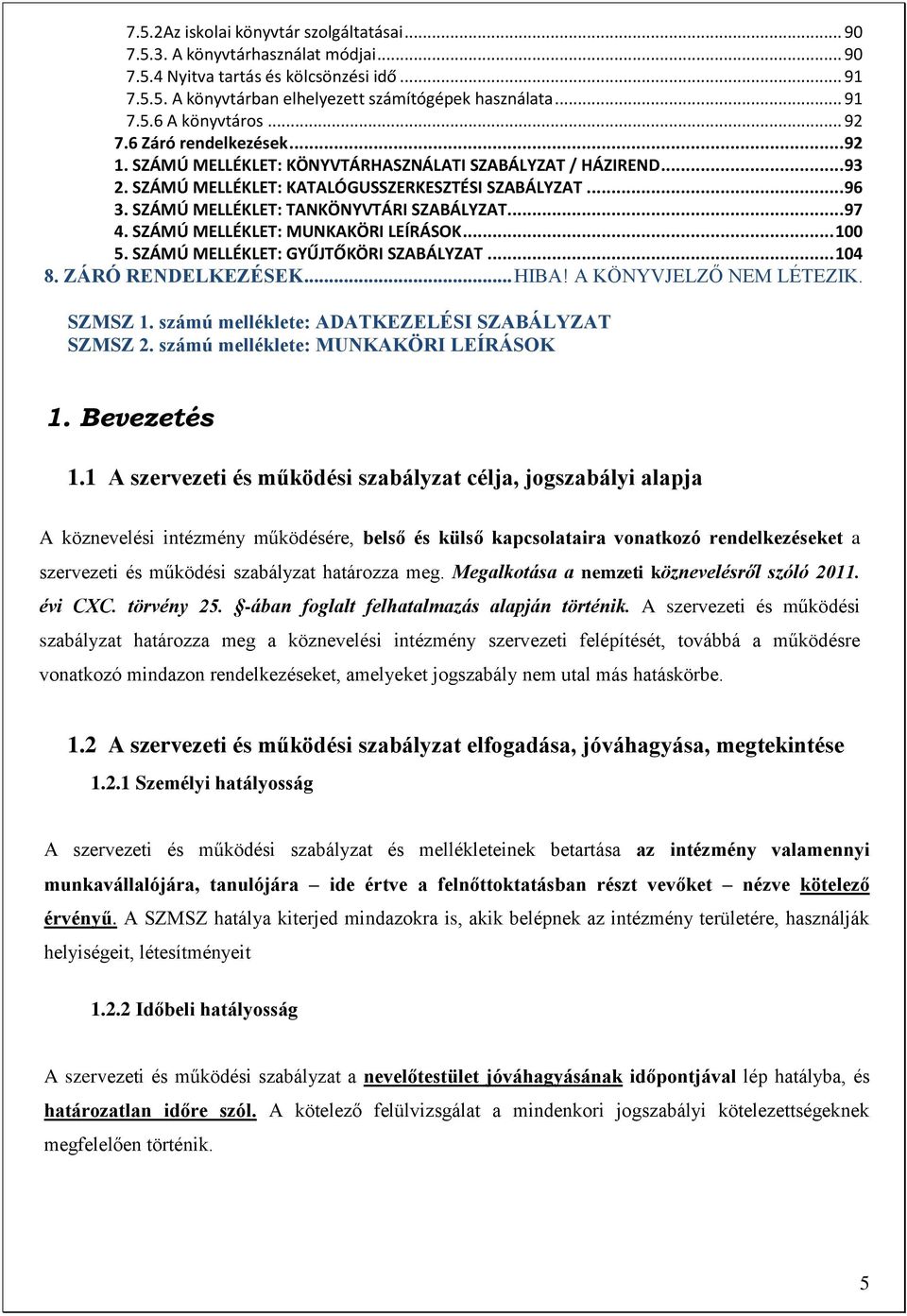 SZÁMÚ MELLÉKLET: TANKÖNYVTÁRI SZABÁLYZAT... 97 4. SZÁMÚ MELLÉKLET: MUNKAKÖRI LEÍRÁSOK... 100 5. SZÁMÚ MELLÉKLET: GYŰJTŐKÖRI SZABÁLYZAT... 104 8. ZÁRÓ RENDELKEZÉSEK... HIBA! A KÖNYVJELZŐ NEM LÉTEZIK.