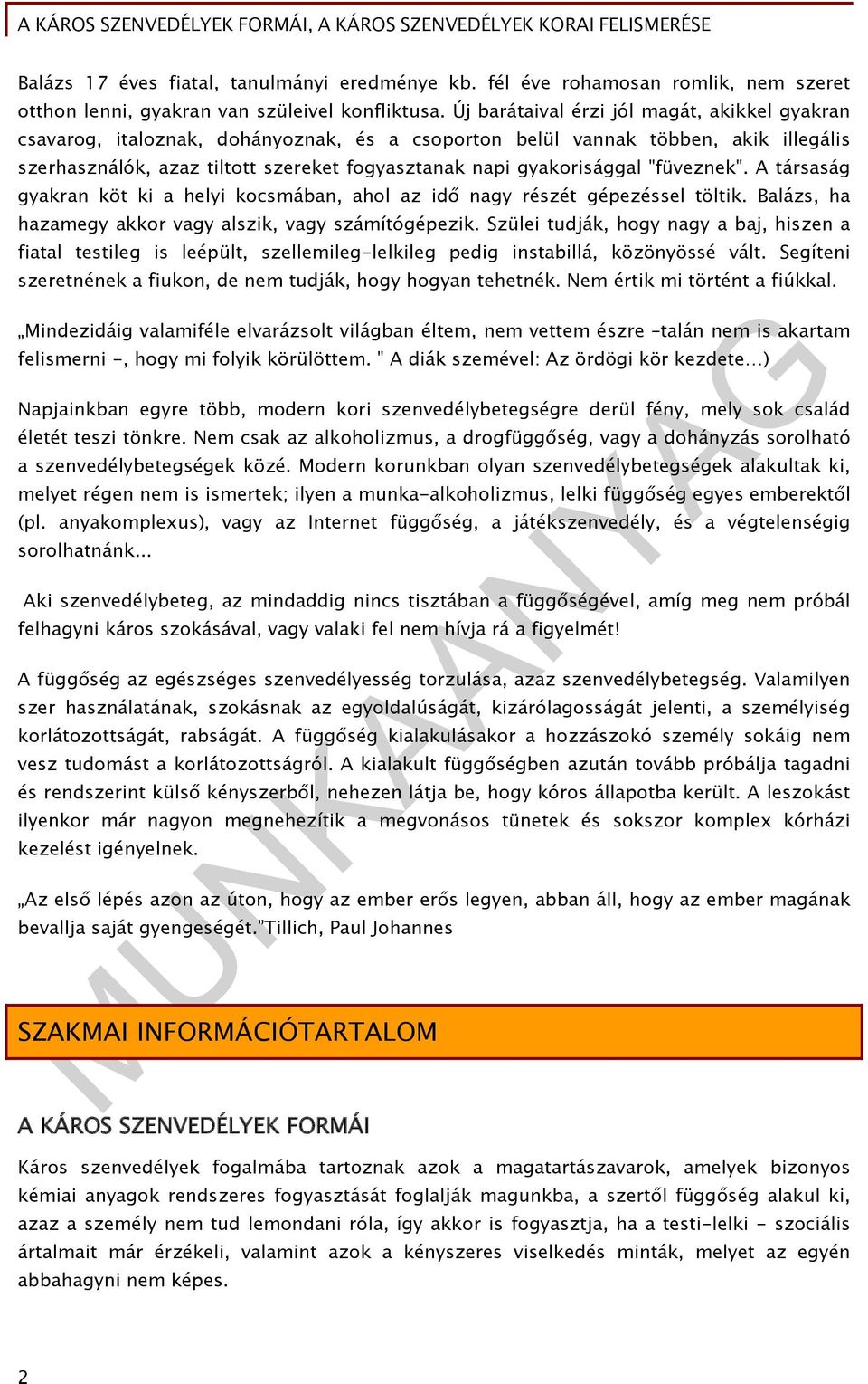"füveznek". A társaság gyakran köt ki a helyi kocsmában, ahol az idő nagy részét gépezéssel töltik. Balázs, ha hazamegy akkor vagy alszik, vagy számítógépezik.