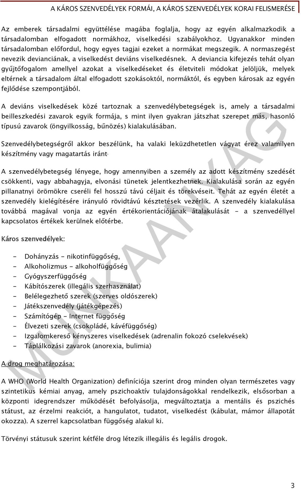 A deviancia kifejezés tehát olyan gyűjtőfogalom amellyel azokat a viselkedéseket és életviteli módokat jelöljük, melyek eltérnek a társadalom által elfogadott szokásoktól, normáktól, és egyben