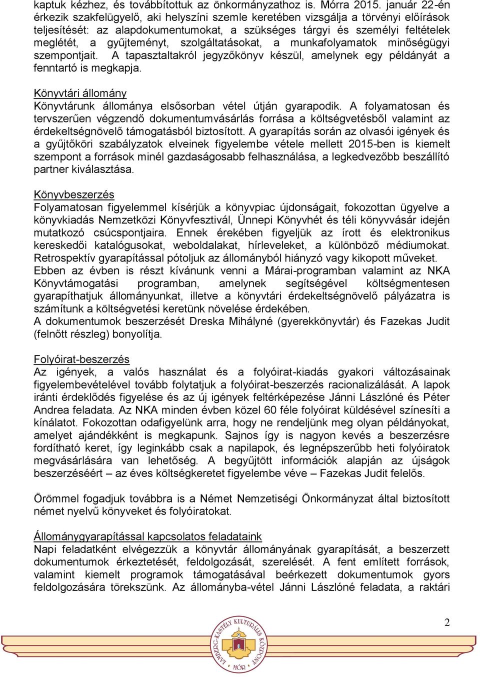 gyűjteményt, szolgáltatásokat, a munkafolyamatok minőségügyi szempontjait. A tapasztaltakról jegyzőkönyv készül, amelynek egy példányát a fenntartó is megkapja.