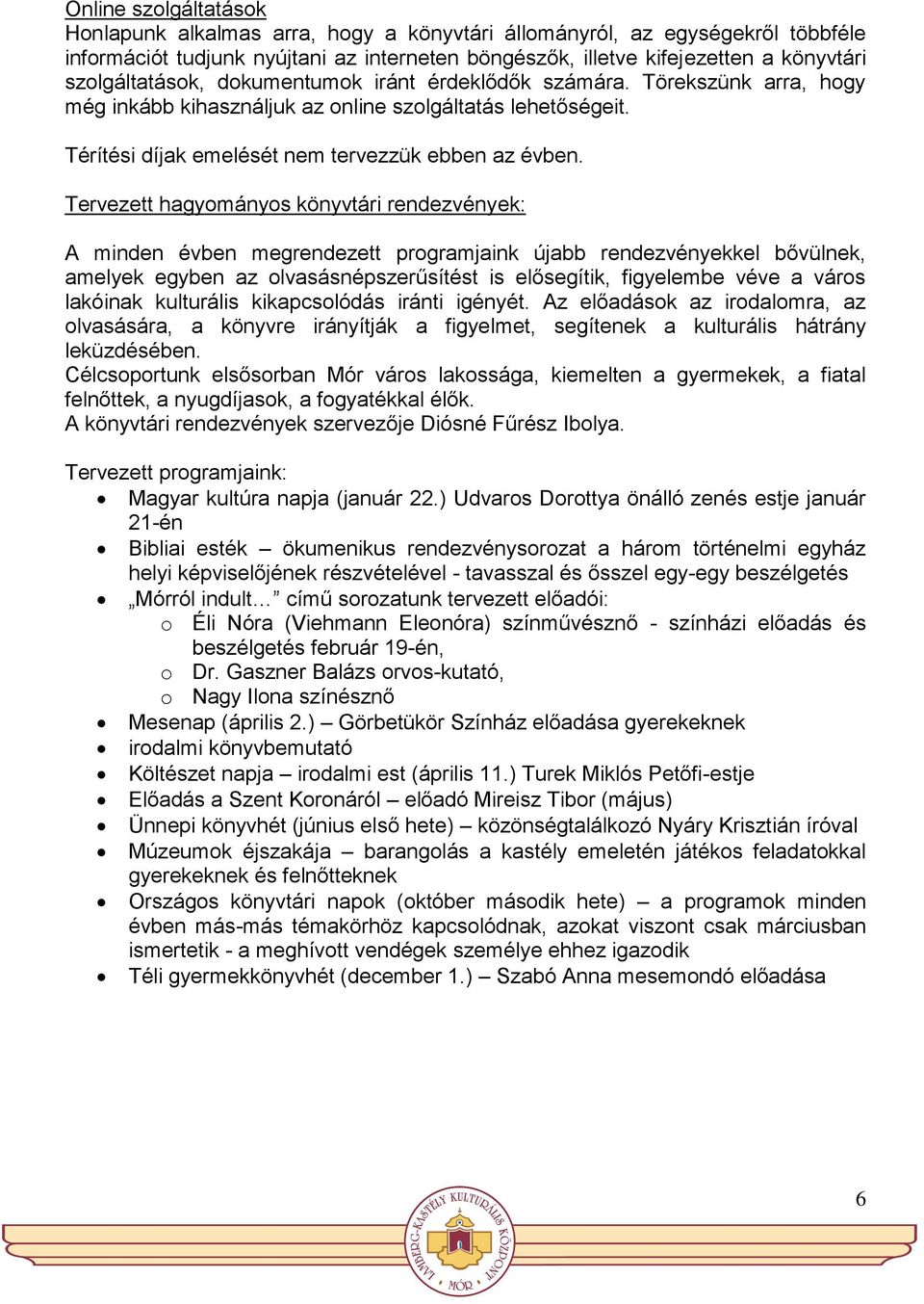 Tervezett hagyományos könyvtári rendezvények: A minden évben megrendezett programjaink újabb rendezvényekkel bővülnek, amelyek egyben az olvasásnépszerűsítést is elősegítik, figyelembe véve a város