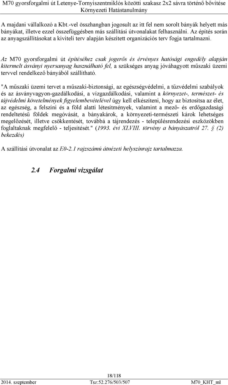 Az M70 gyorsforgalmi út építéséhez csak jogerős és érvényes hatósági engedély alapján kitermelt ásványi nyersanyag használható fel, a szükséges anyag jóváhagyott műszaki üzemi tervvel rendelkező