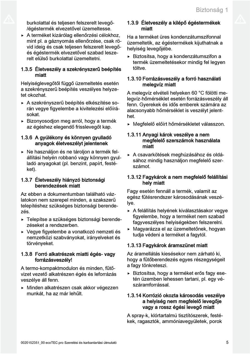 5 Életveszély a szekrényszerű beépítés miatt Helyiséglevegőtől függő üzemeltetés esetén a szekrényszerű beépítés veszélyes helyzetet okozhat.