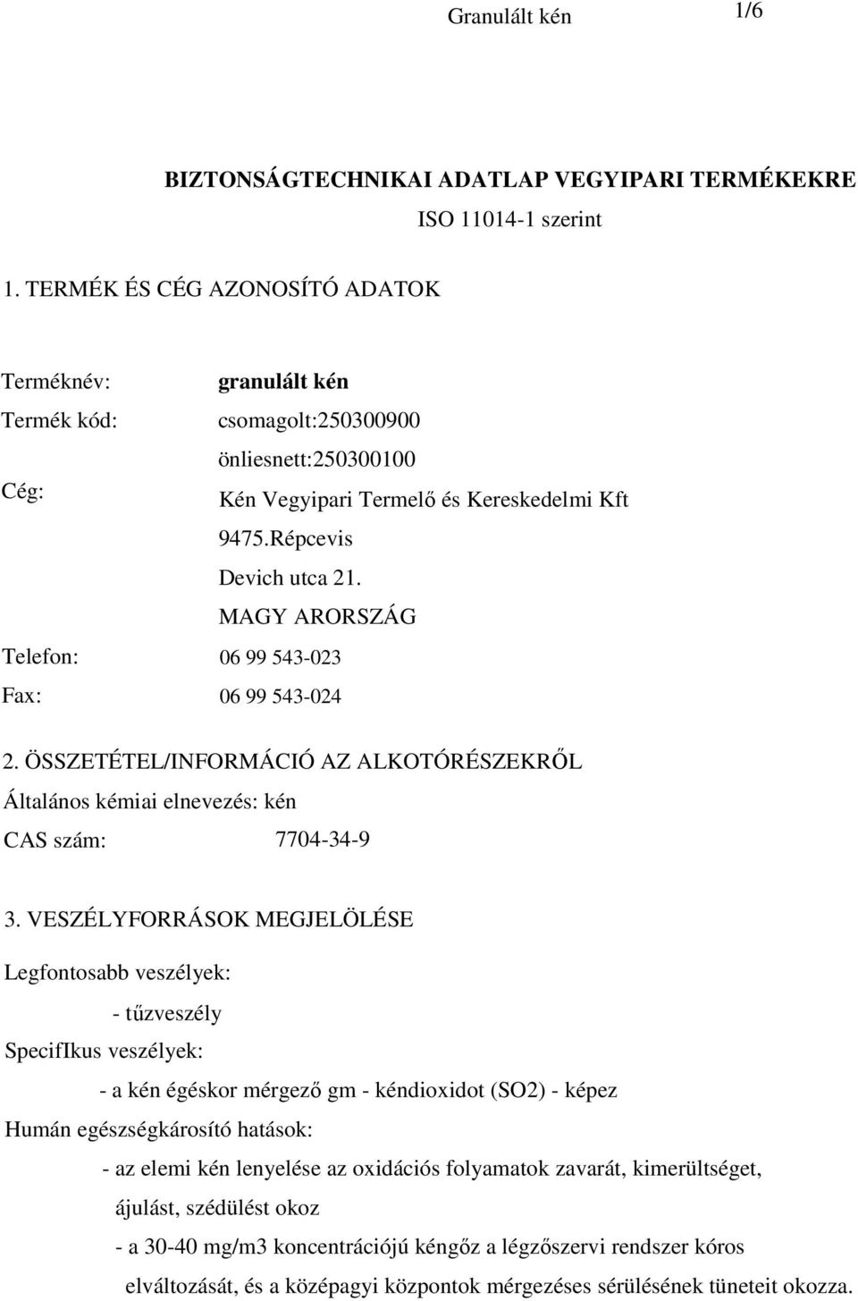 MAGY ARORSZÁG 06 99 543-023 06 99 543-024 2. ÖSSZETÉTEL/INFORMÁCIÓ AZ ALKOTÓRÉSZEKRİL Általános kémiai elnevezés: kén CAS szám: 7704-34-9 3.