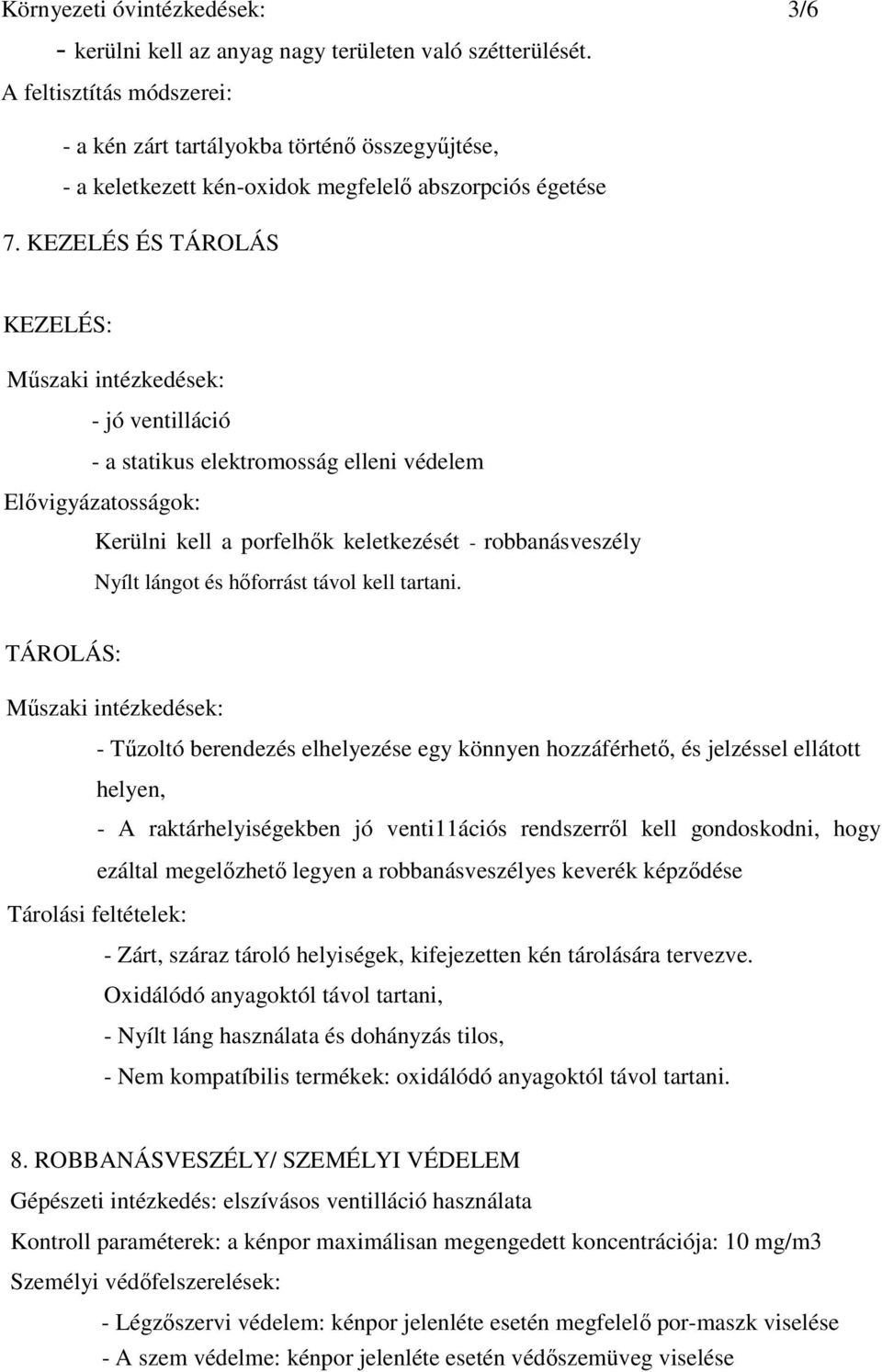 KEZELÉS ÉS TÁROLÁS KEZELÉS: Mőszaki intézkedések: - jó ventilláció - a statikus elektromosság elleni védelem Elıvigyázatosságok: Kerülni kell a porfelhık keletkezését - robbanásveszély Nyílt lángot