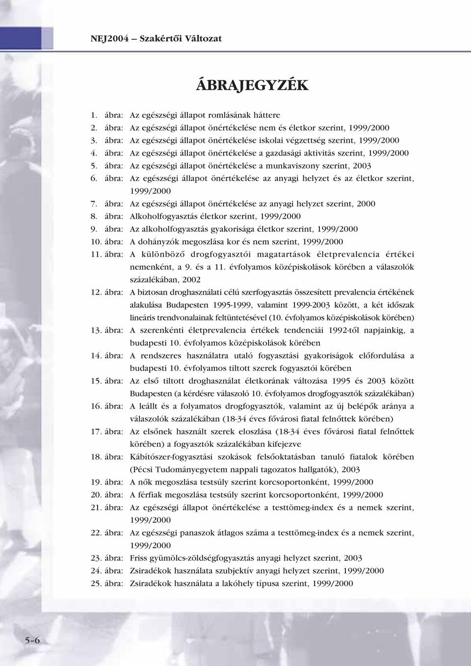 ábra: Az egészségi állapot önértékelése a munkaviszony szerint, 2003 6. ábra: Az egészségi állapot önértékelése az anyagi helyzet és az életkor szerint, 1999/2000 7.