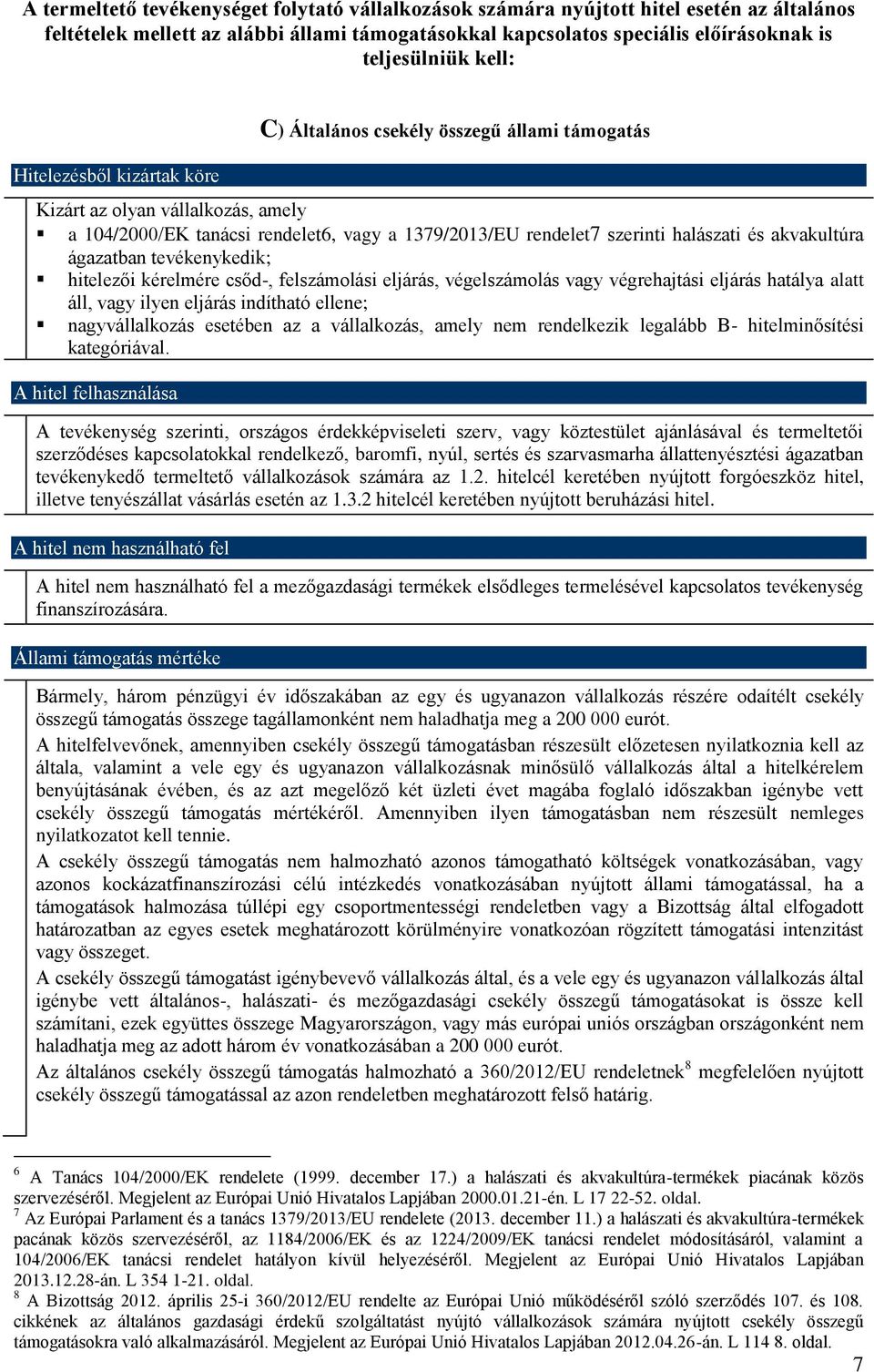 akvakultúra ágazatban tevékenykedik; hitelezői kérelmére csőd-, felszámolási eljárás, végelszámolás vagy végrehajtási eljárás hatálya alatt áll, vagy ilyen eljárás indítható ellene; nagyvállalkozás