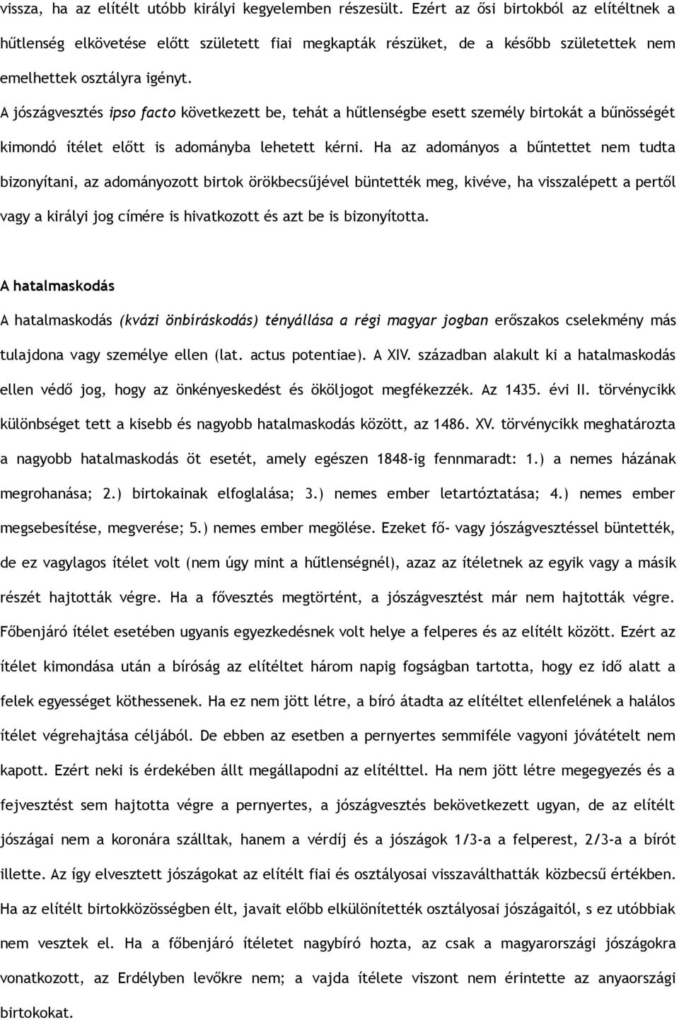 A jószágvesztés ipso facto következett be, tehát a hűtlenségbe esett személy birtokát a bűnösségét kimondó ítélet előtt is adományba lehetett kérni.