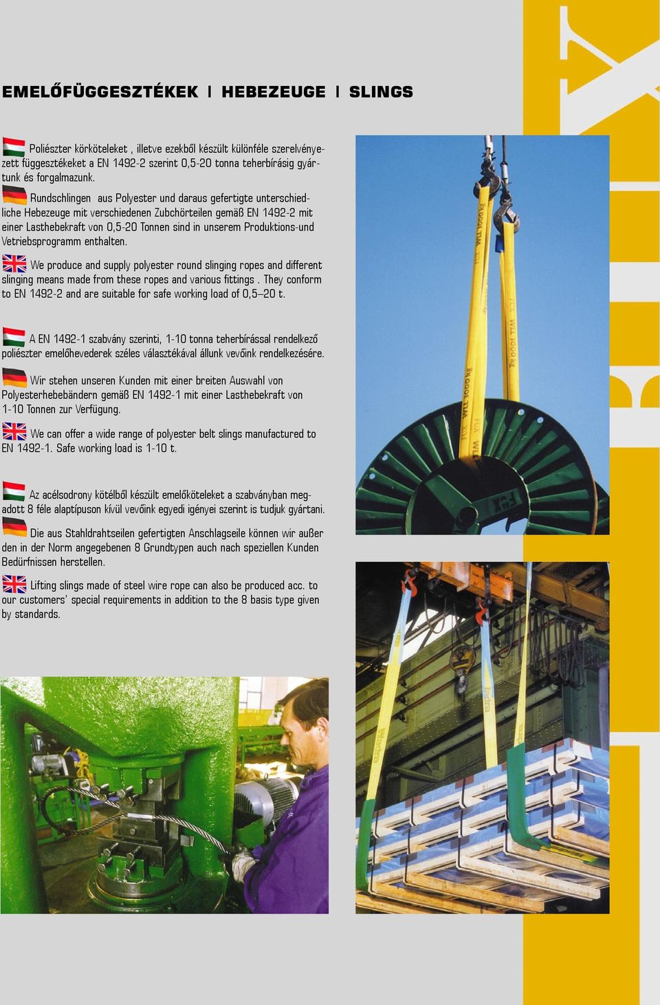 Vetriebsprogramm enthalten. We produce and supply polyester round slinging ropes and different slinging means made from these ropes and various fittings.