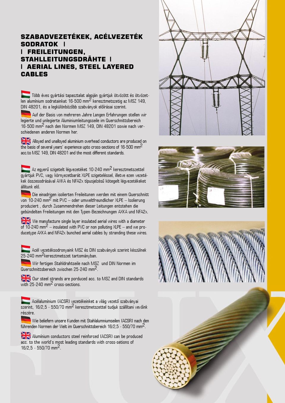 Auf der Basis von mehreren Jahre Langen Erfahrungen stellen wir legierte und unlegierte Aluminiumleitungsseile im Querschnittsbereich 16-500 mm 2 nach den Normen MSZ 149, DIN 48201 sowie nach
