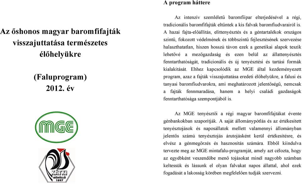 A hazai fajta-előállítás, elittenyésztés és a géntartalékok országos szintű, fokozott védelmének és többszintű fejlesztésének szervezése halaszthatatlan, hiszen hosszú távon ezek a genetikai alapok