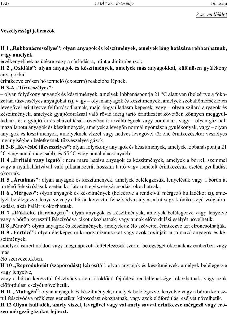 melléklet Veszélyességi jellemzôk H 1 Robbanásveszélyes : olyan anyagok és készítmények, amelyek láng hatására robbanhatnak, vagy amelyek érzékenyebbek az ütésre vagy a súrlódásra, mint a