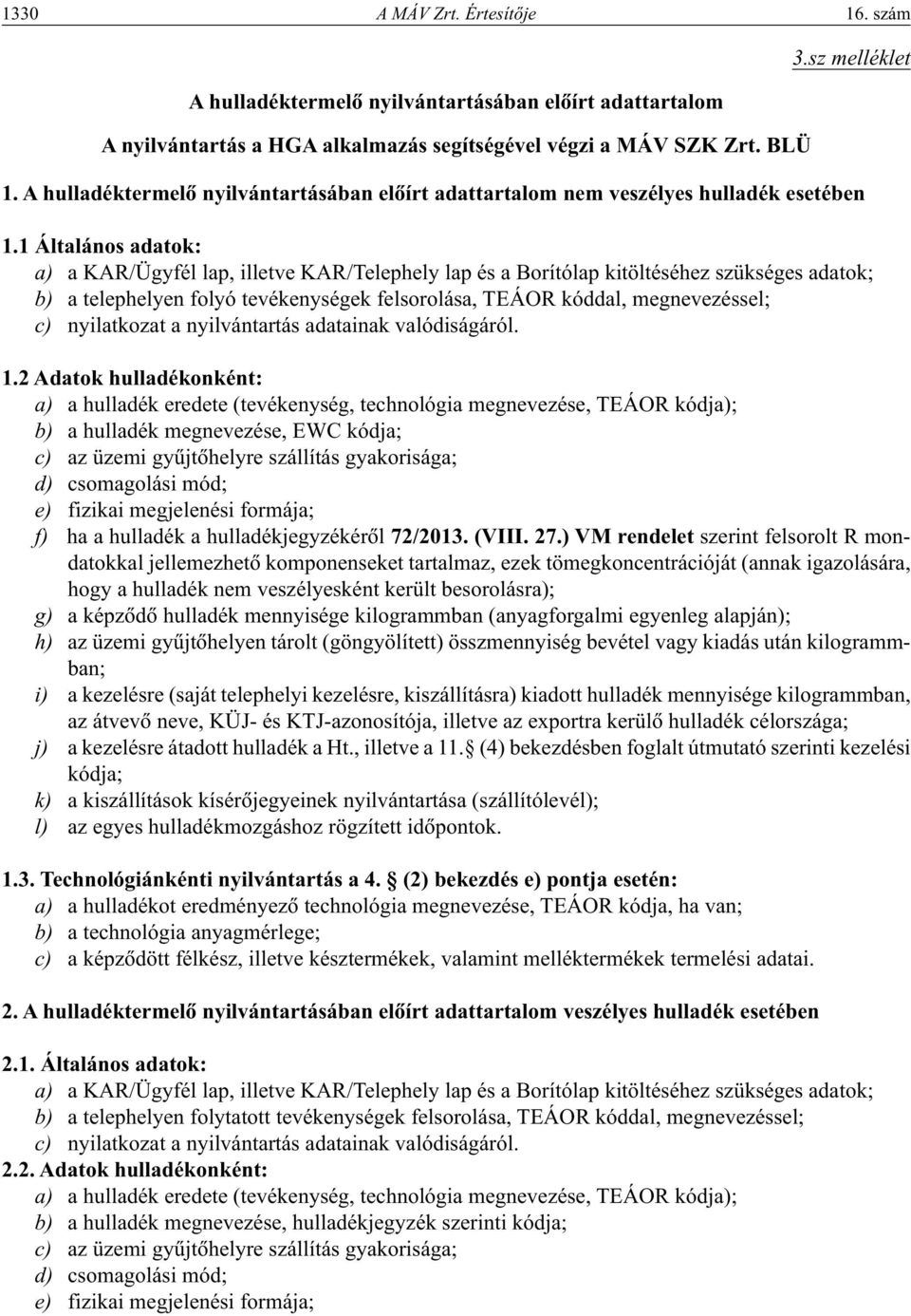 1 Általános adatok: a) a KAR/Ügyfél lap, illetve KAR/Telephely lap és a Borítólap kitöltéséhez szükséges adatok; b) a telephelyen folyó tevékenységek felsorolása, TEÁOR kóddal, megnevezéssel; c)