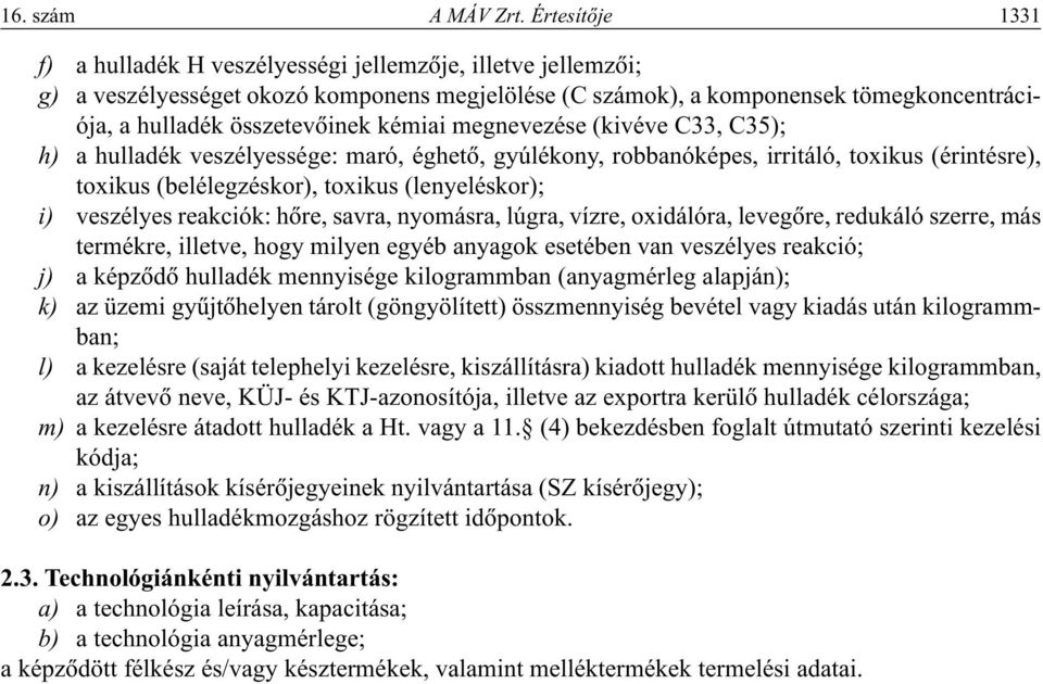 kémiai megnevezése (kivéve C33, C35); h) a hulladék veszélyessége: maró, éghetô, gyúlékony, robbanóképes, irritáló, toxikus (érintésre), toxikus (belélegzéskor), toxikus (lenyeléskor); i) veszélyes