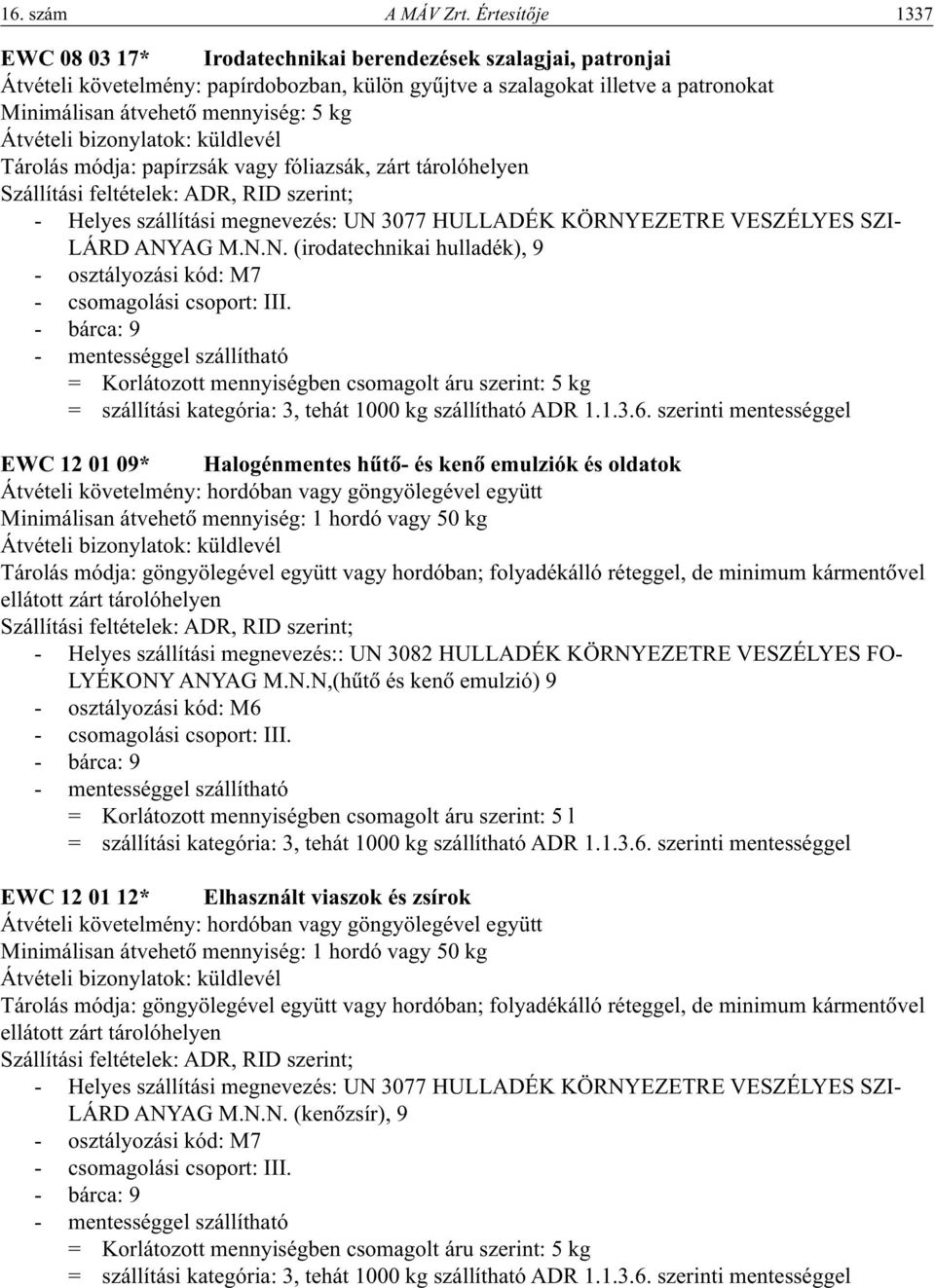 kg Átvételi bizonylatok: küldlevél Tárolás módja: papírzsák vagy fóliazsák, zárt tárolóhelyen Szállítási feltételek: ADR, RID szerint; - Helyes szállítási megnevezés: UN 3077 HULLADÉK KÖRNYEZETRE