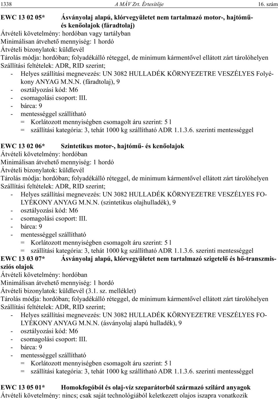 Átvételi bizonylatok: küldlevél Tárolás módja: hordóban; folyadékálló réteggel, de minimum kármentôvel ellátott zárt tárolóhelyen Szállítási feltételek: ADR, RID szerint; - Helyes szállítási