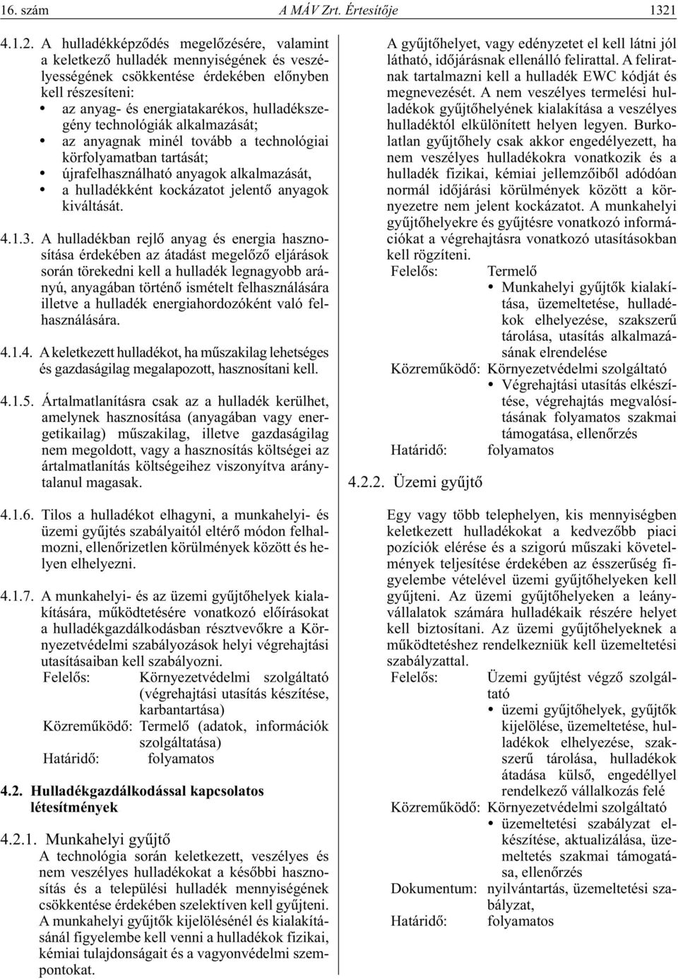 A hulladékképzôdés megelôzésére, valamint a keletkezô hulladék mennyiségének és veszélyességének csökkentése érdekében elônyben kell részesíteni: az anyag- és energiatakarékos, hulladékszegény