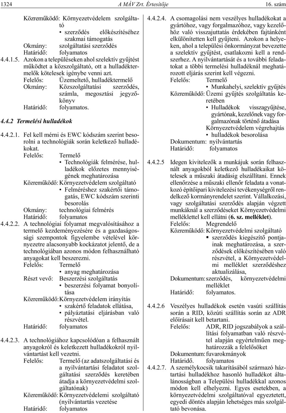 Felelôs: Üzemeltetô, hulladéktermelô Okmány: Közszolgáltatási szerzôdés, számla, megosztási jegyzôkönyv Határidô: folyamatos. 4.4.2 Termelési hulladékok 4.4.2.1.