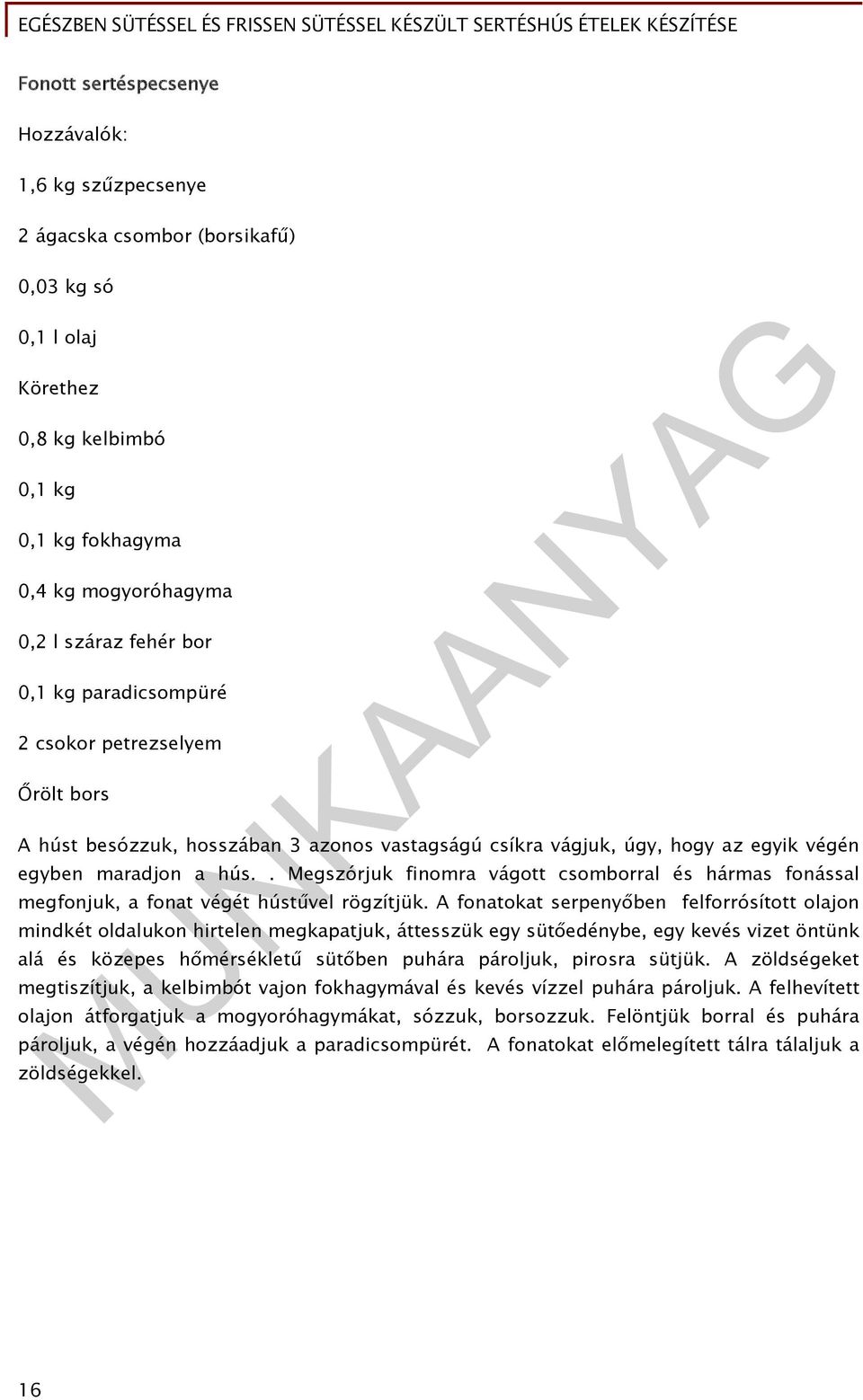 . Megszórjuk finomra vágott csomborral és hármas fonással megfonjuk, a fonat végét hústűvel rögzítjük.
