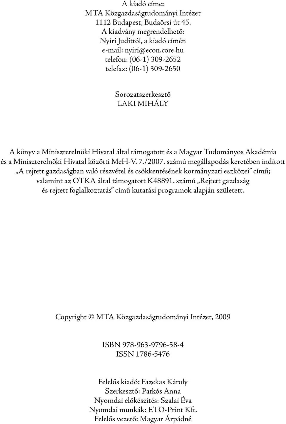 közötti MeH-V. 7./2007. számú megállapodás keretében indított A rejtett gazdaságban való részvétel és csökkentésének kormányzati eszközei című; valamint az OTKA által támogatott K48891.