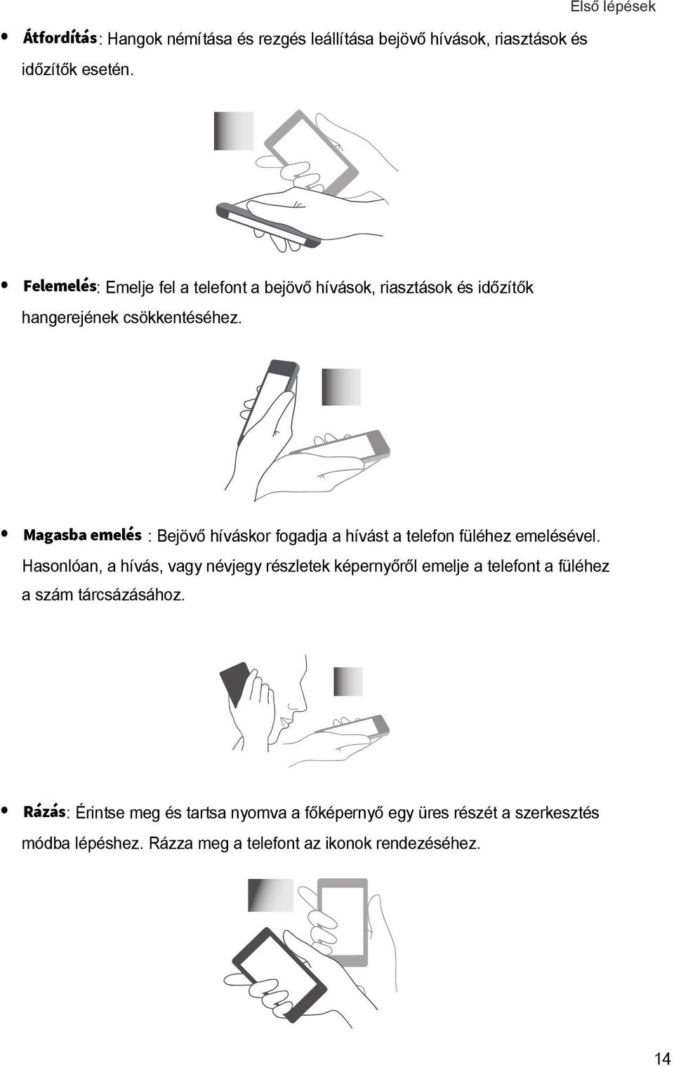 Magasba emelés : Bejövő híváskor fogadja a hívást a telefon füléhez emelésével.