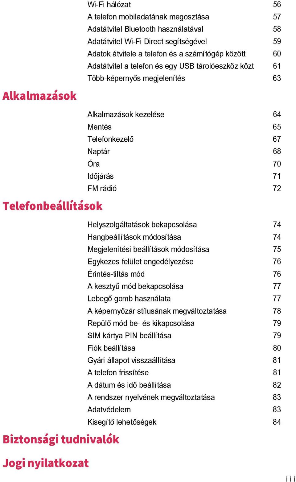 Helyszolgáltatások bekapcsolása 7 Hangbeállítások módosítása 7 Megjelenítési beállítások módosítása 75 Egykezes felület engedélyezése 76 Érintés-tiltás mód 76 A kesztyű mód bekapcsolása 77 Lebegő