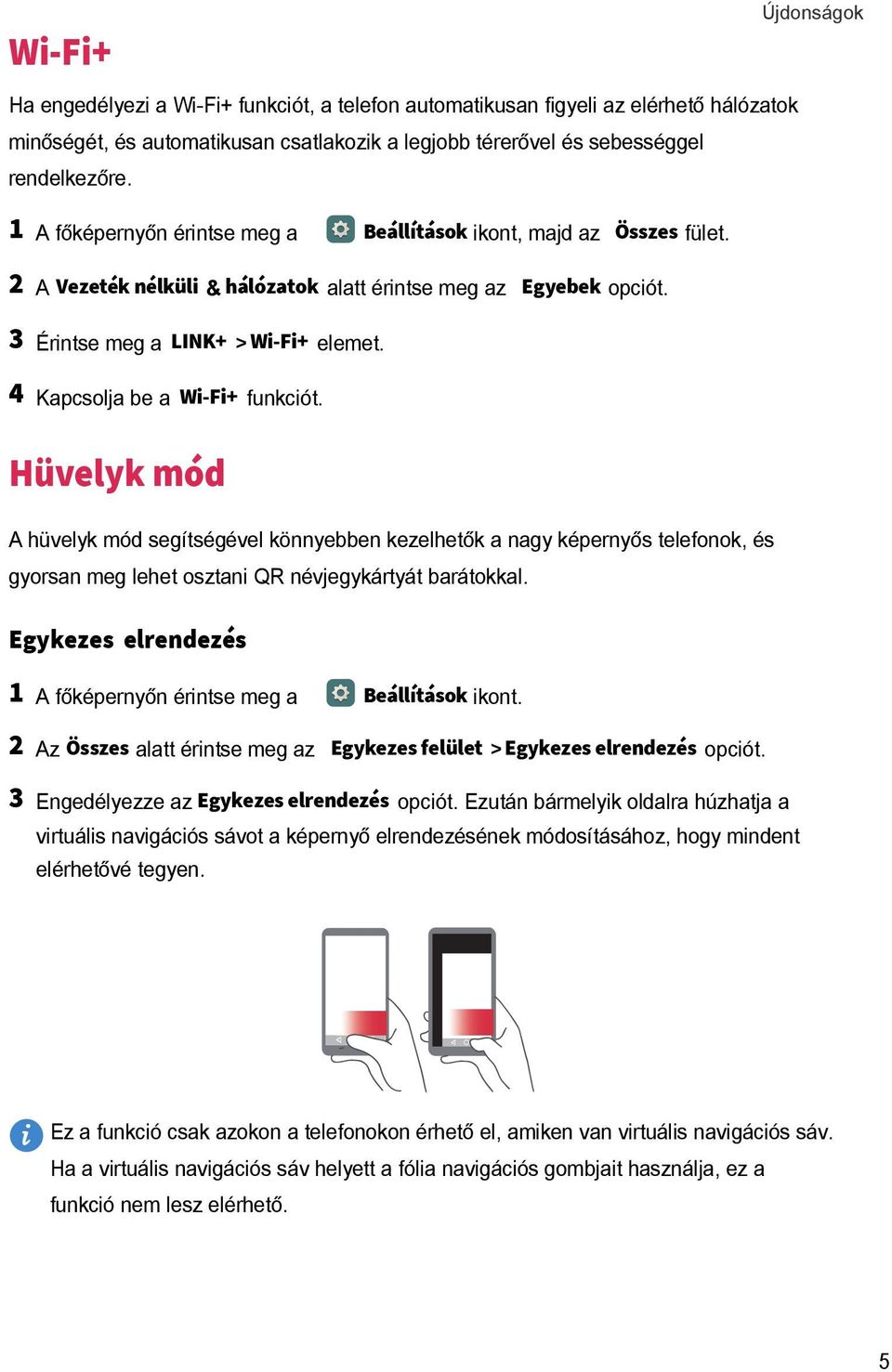 Hüvelyk mód A hüvelyk mód segítségével könnyebben kezelhetők a nagy képernyős telefonok, és gyorsan meg lehet osztani QR névjegykártyát barátokkal.