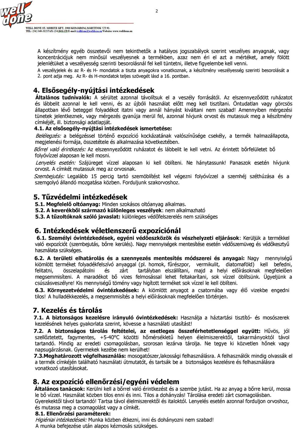 A veszélyjelek és az R- és H- mondatok a tiszta anyagokra vonatkoznak, a készítmény veszélyesség szerinti besorolását a 2. pont adja meg. Az R- és H-mondatok teljes szövegét lásd a 16. pontban. 4.