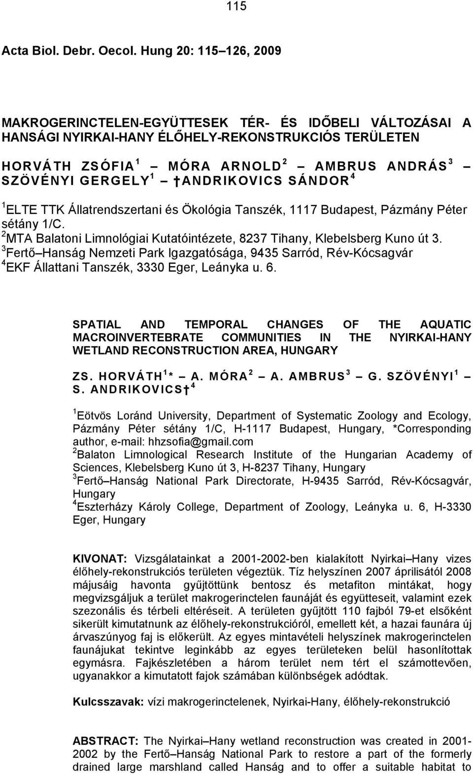 ANDRIKOVICS SÁNDOR 4 1 ELTE TTK Állatrendszertani és Ökológia Tanszék, 1117 Budapest, Pázmány Péter sétány 1/C. 2 MTA Balatoni Limnológiai Kutatóintézete, 8237 Tihany, Klebelsberg Kuno út 3.