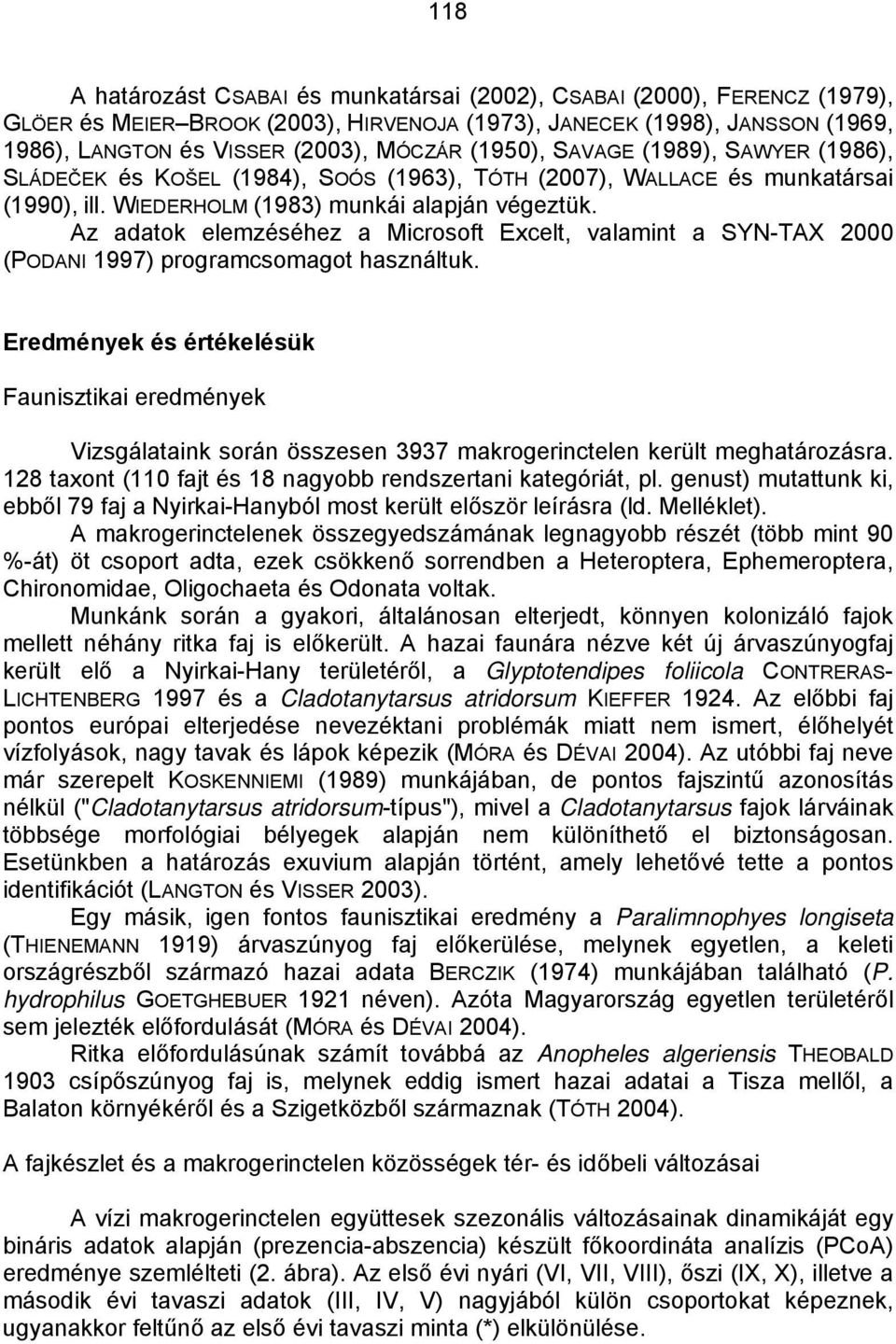 Az adatok elemzéséhez a Microsoft Excelt, valamint a SYN-TAX 2000 (PODANI 1997) programcsomagot használtuk.