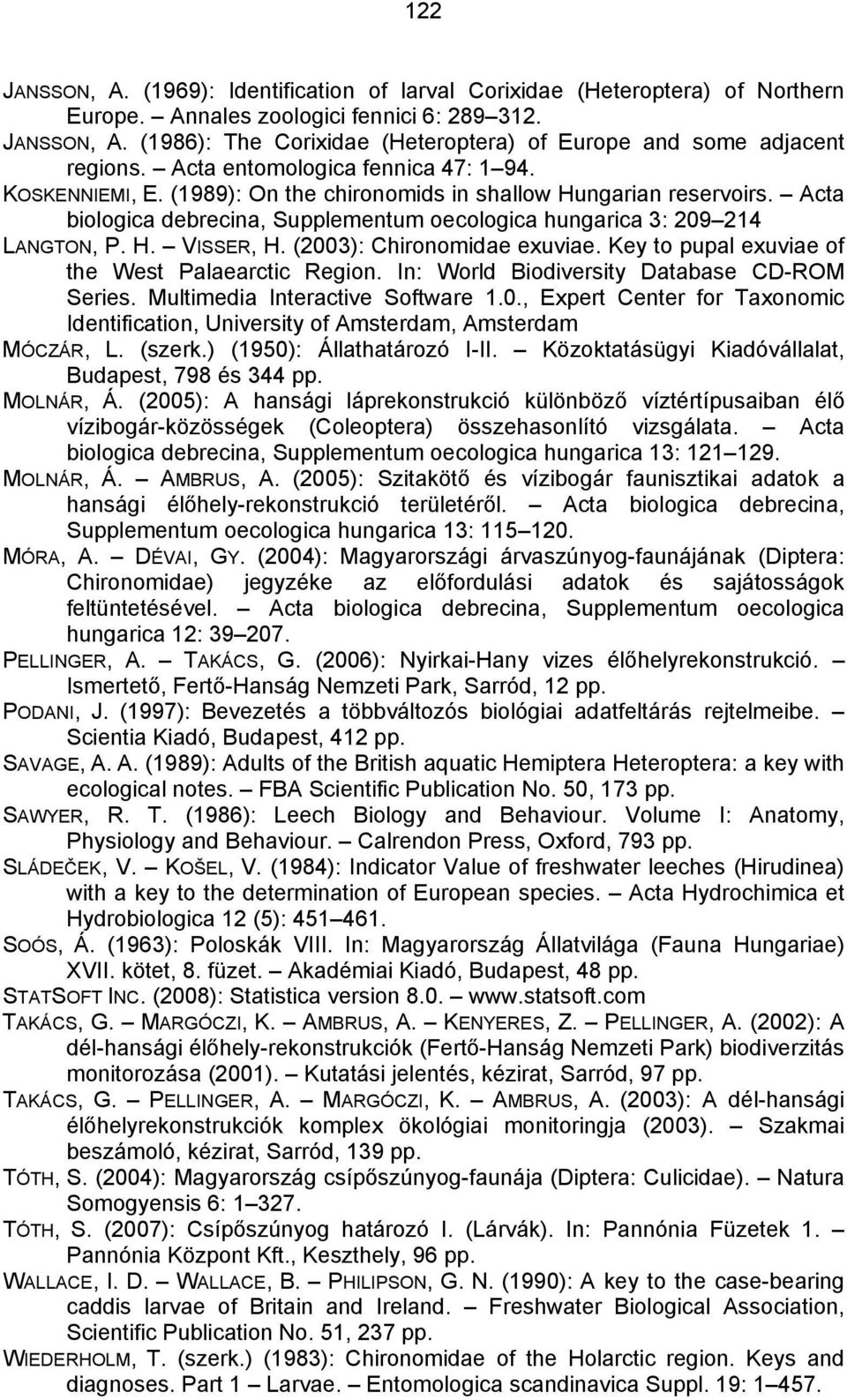 (2003): Chironomidae exuviae. Key to pupal exuviae of the West Palaearctic Region. In: World Biodiversity Database CD-ROM Series. Multimedia Interactive Software 1.0., Expert Center for Taxonomic Identification, University of Amsterdam, Amsterdam MÓCZÁR, L.