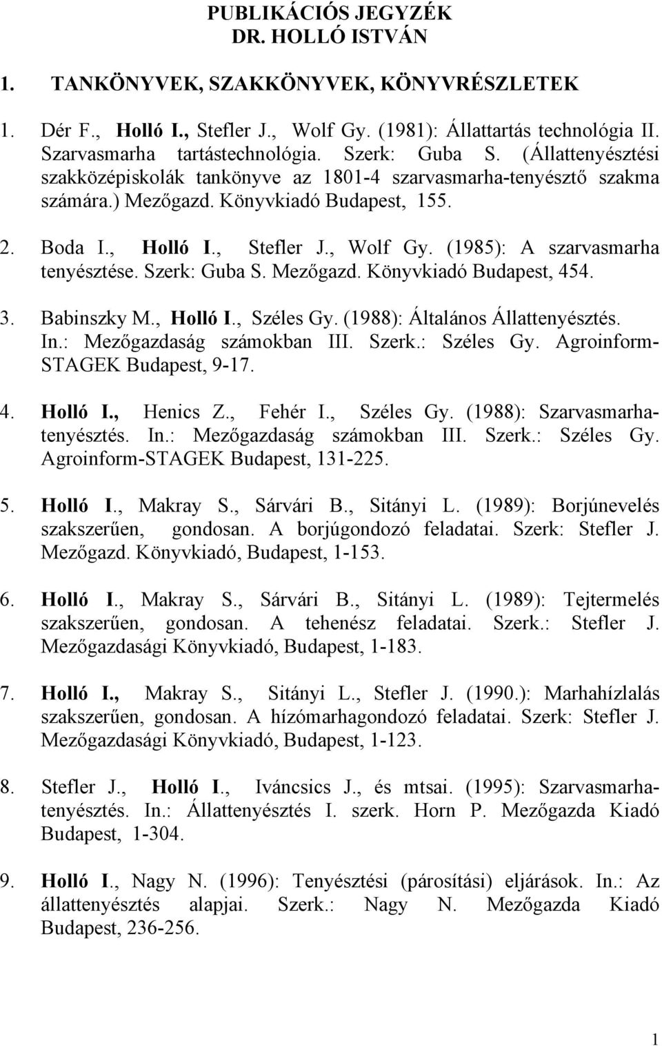 (1985): A szarvasmarha tenyésztése. Szerk: Guba S. Mezőgazd. Könyvkiadó Budapest, 454. 3. Babinszky M., Holló I., Széles Gy. (1988): Általános Állattenyésztés. In.: Mezőgazdaság számokban III. Szerk.: Széles Gy.