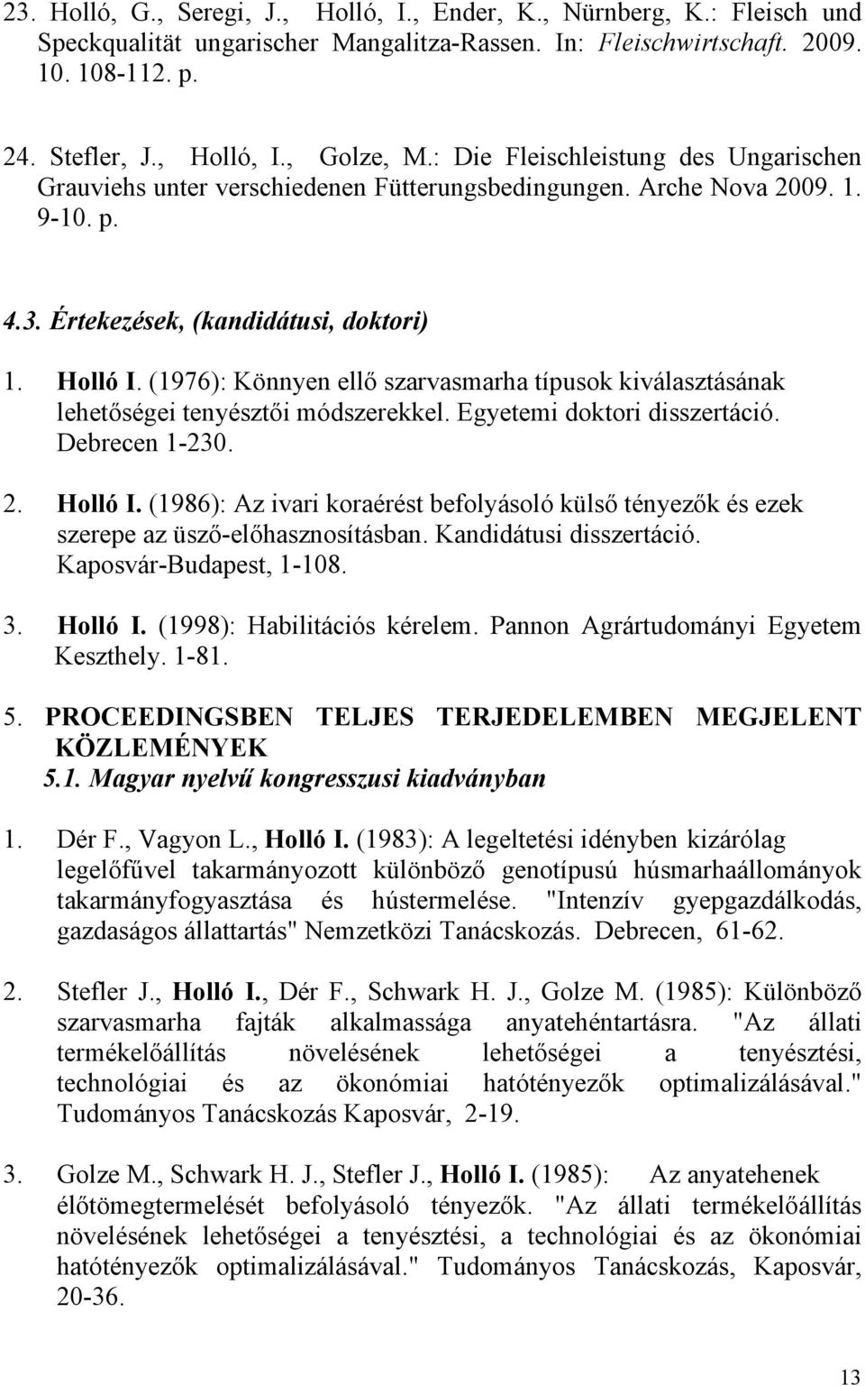 (1976): Könnyen ellő szarvasmarha típusok kiválasztásának lehetőségei tenyésztői módszerekkel. Egyetemi doktori disszertáció. Debrecen 1-230. 2. Holló I.