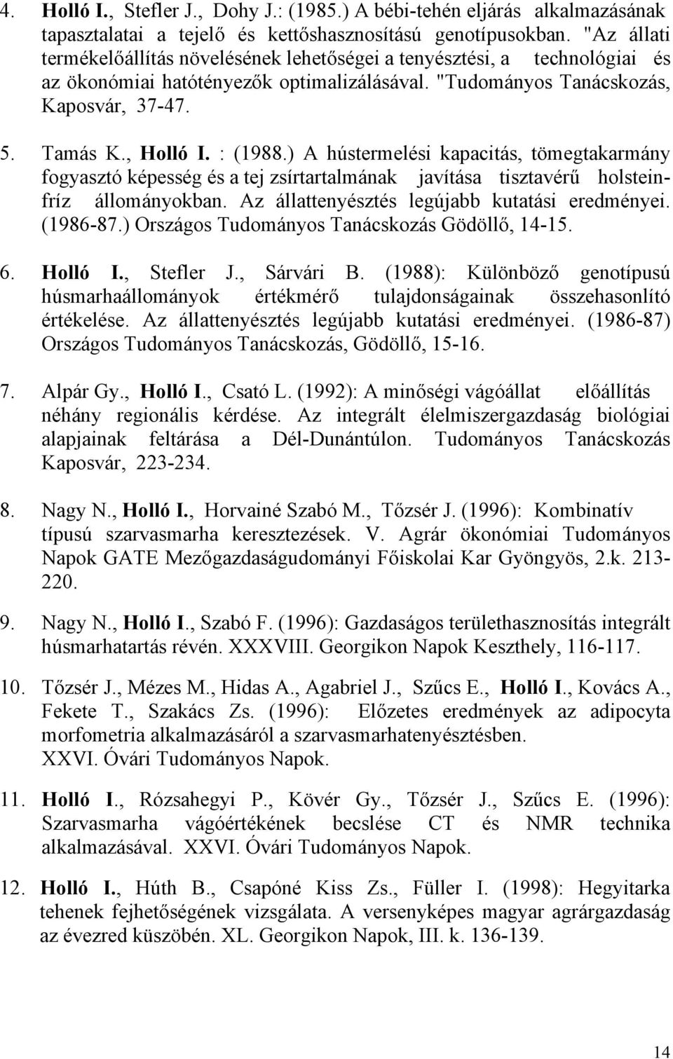 : (1988.) A hústermelési kapacitás, tömegtakarmány fogyasztó képesség és a tej zsírtartalmának javítása tisztavérű holsteinfríz állományokban. Az állattenyésztés legújabb kutatási eredményei.