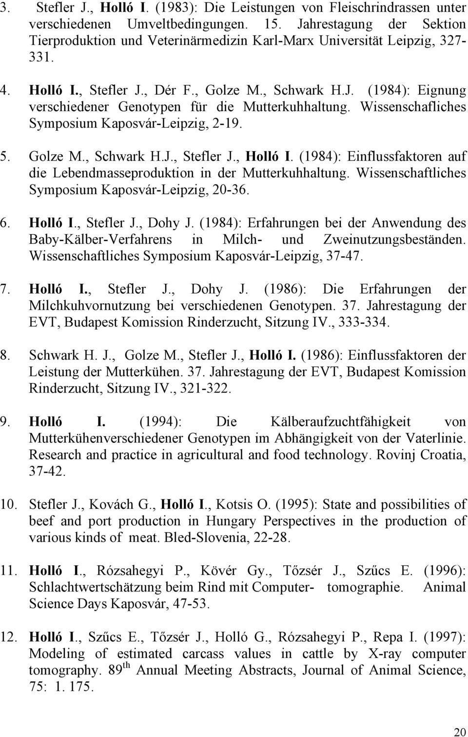 Wissenschafliches Symposium Kaposvár-Leipzig, 2-19. 5. Golze M., Schwark H.J., Stefler J., Holló I. (1984): Einflussfaktoren auf die Lebendmasseproduktion in der Mutterkuhhaltung.