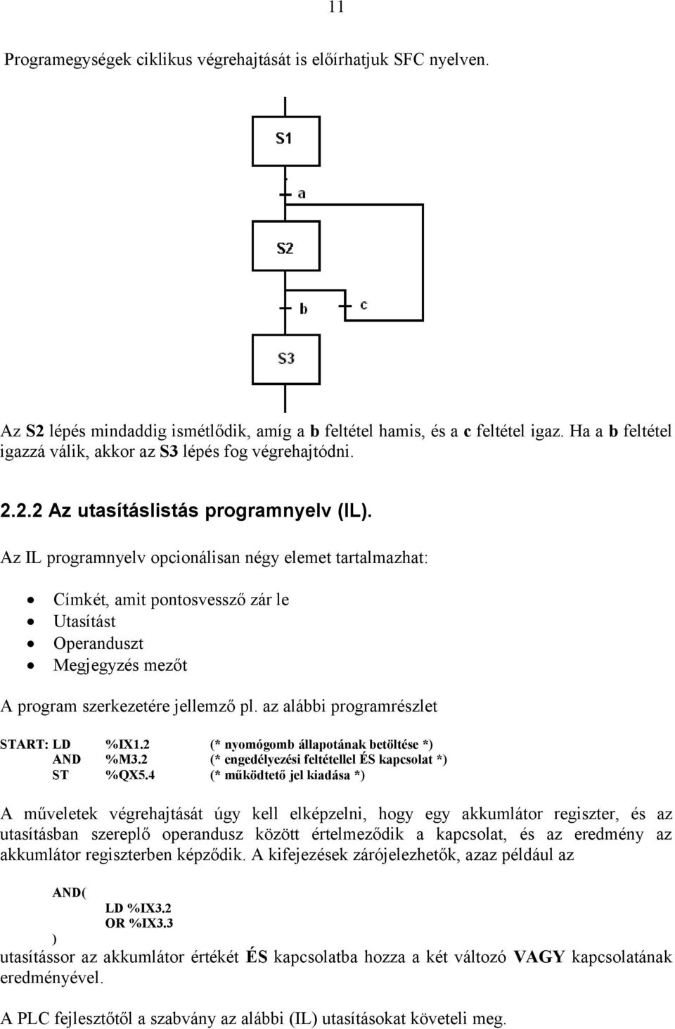 Az IL programnyelv opcionálisan négy elemet tartalmazhat: Címkét, amit pontosvessző zár le Utasítást Operanduszt Megjegyzés mezőt A program szerkezetére jellemző pl.