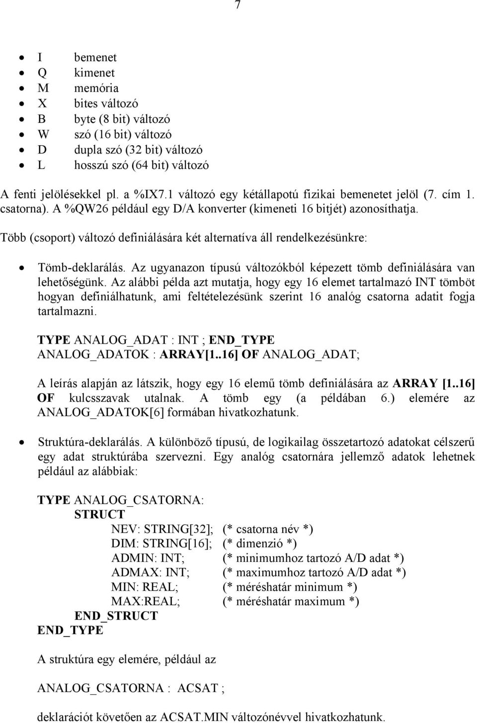 Több (csoport) változó definiálására két alternatíva áll rendelkezésünkre: Tömb-deklarálás. Az ugyanazon típusú változókból képezett tömb definiálására van lehetőségünk.