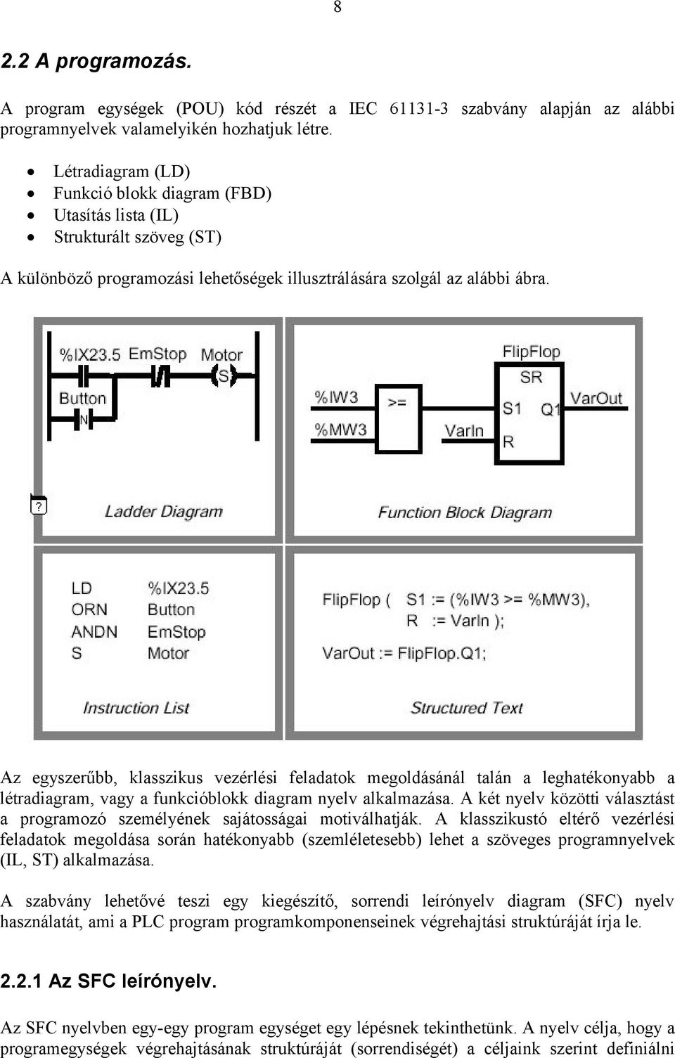 Az egyszerűbb, klasszikus vezérlési feladatok megoldásánál talán a leghatékonyabb a létradiagram, vagy a funkcióblokk diagram nyelv alkalmazása.