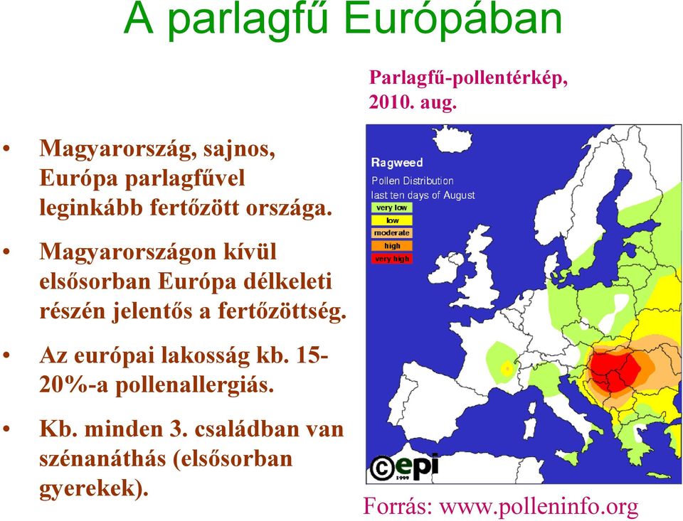 Magyarországon kívül elsősorban Európa délkeleti részén jelentős a fertőzöttség.