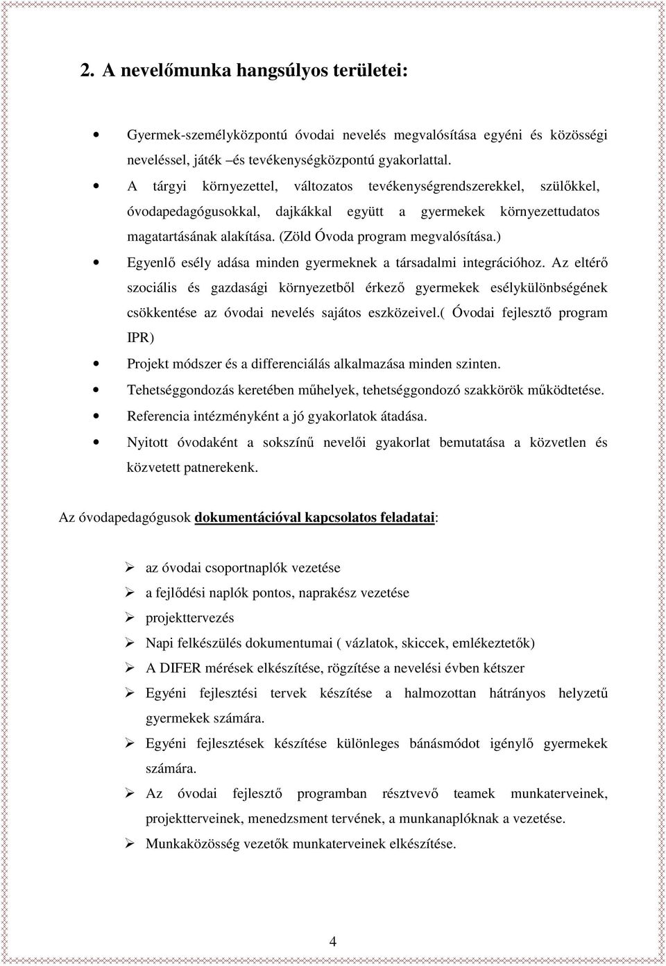 ) Egyenlő esély adása minden gyermeknek a társadalmi integrációhoz. Az eltérő szociális és gazdasági környezetből érkező gyermekek esélykülönbségének csökkentése az óvodai nevelés sajátos eszközeivel.