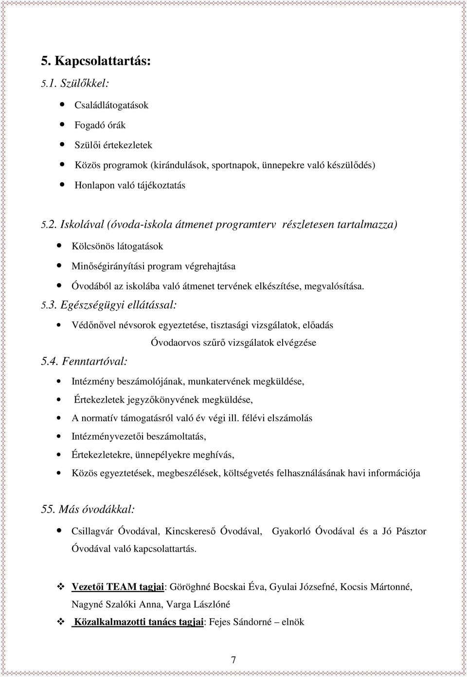 5.3. Egészségügyi ellátással: Védőnővel névsorok egyeztetése, tisztasági vizsgálatok, előadás Óvodaorvos szűrő vizsgálatok elvégzése 5.4.
