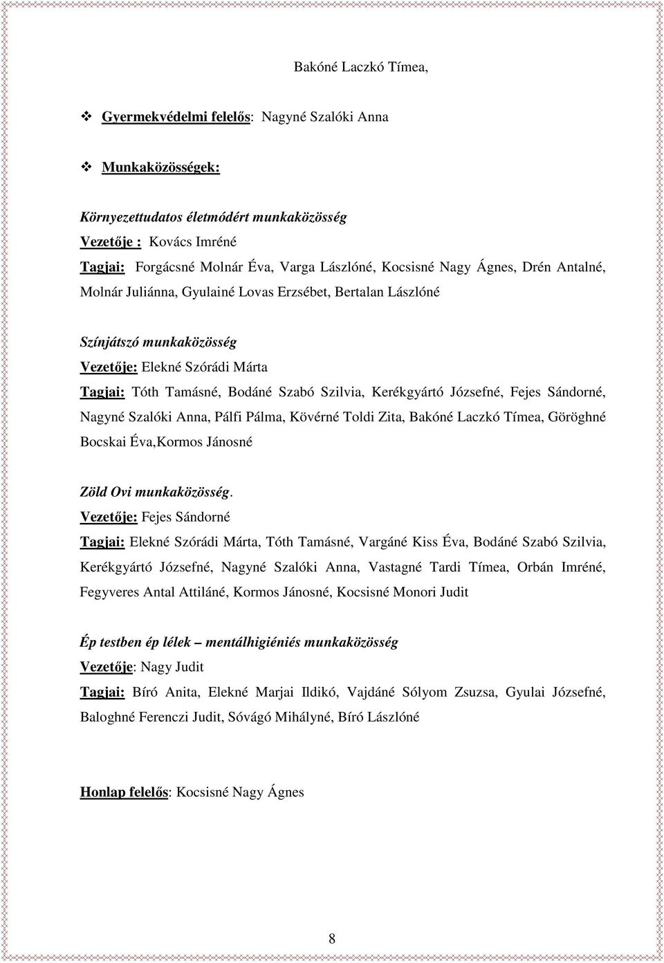 Kerékgyártó Józsefné, Fejes Sándorné, Nagyné Szalóki Anna, Pálfi Pálma, Kövérné Toldi Zita, Bakóné Laczkó Tímea, Göröghné Bocskai Éva,Kormos Jánosné Zöld Ovi munkaközösség.