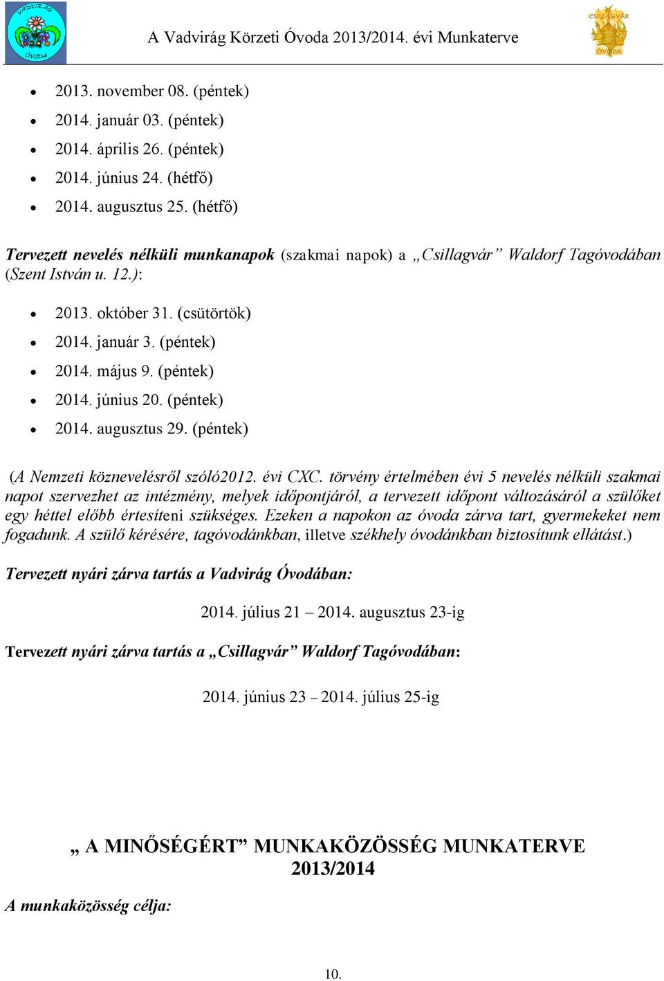 (péntek) 2014. június 20. (péntek) 2014. augusztus 29. (péntek) (A Nemzeti köznevelésről szóló2012. évi CXC.