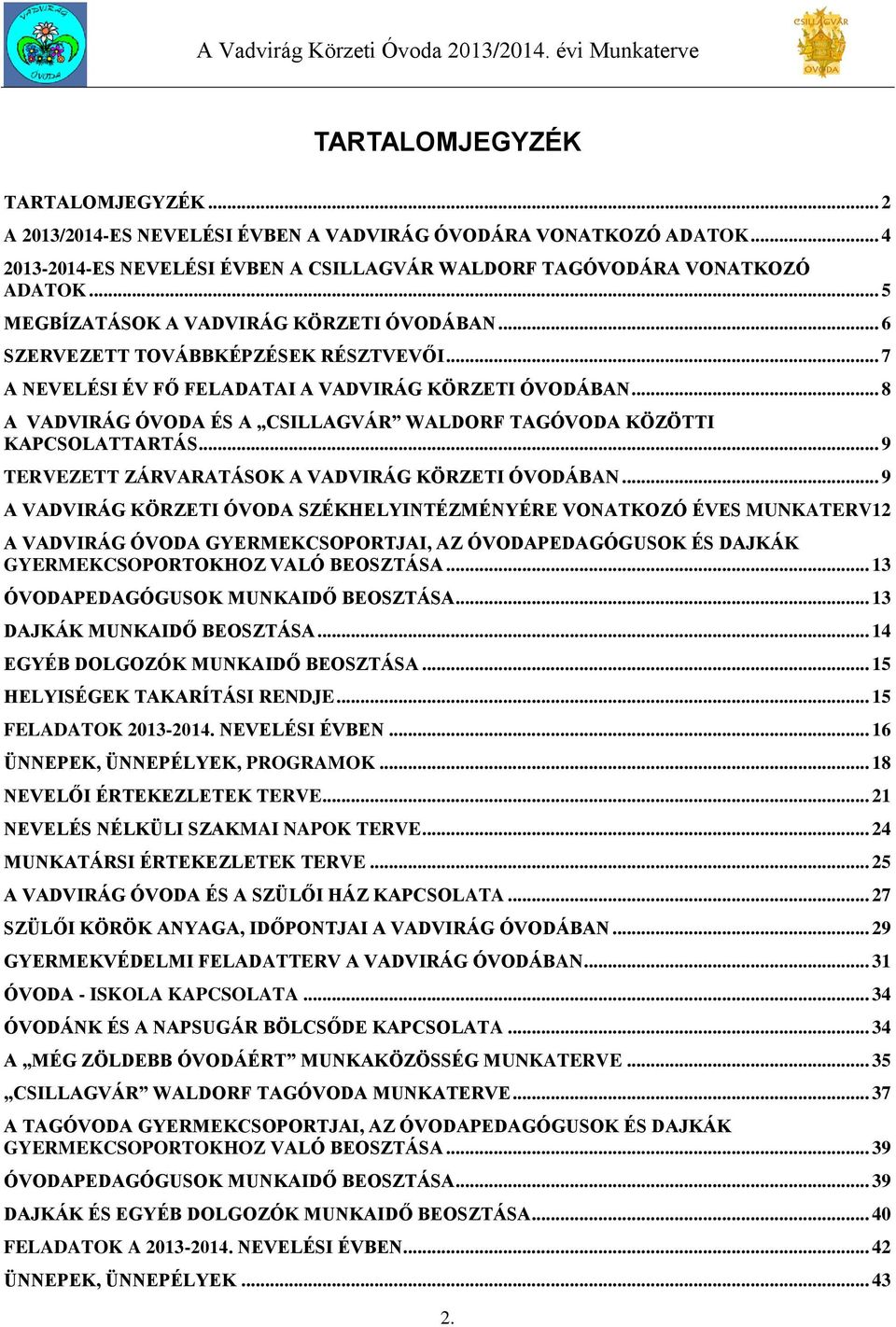 .. 8 A VADVIRÁG ÓVODA ÉS A CSILLAGVÁR WALDORF TAGÓVODA KÖZÖTTI KAPCSOLATTARTÁS... 9 TERVEZETT ZÁRVARATÁSOK A VADVIRÁG KÖRZETI ÓVODÁBAN.