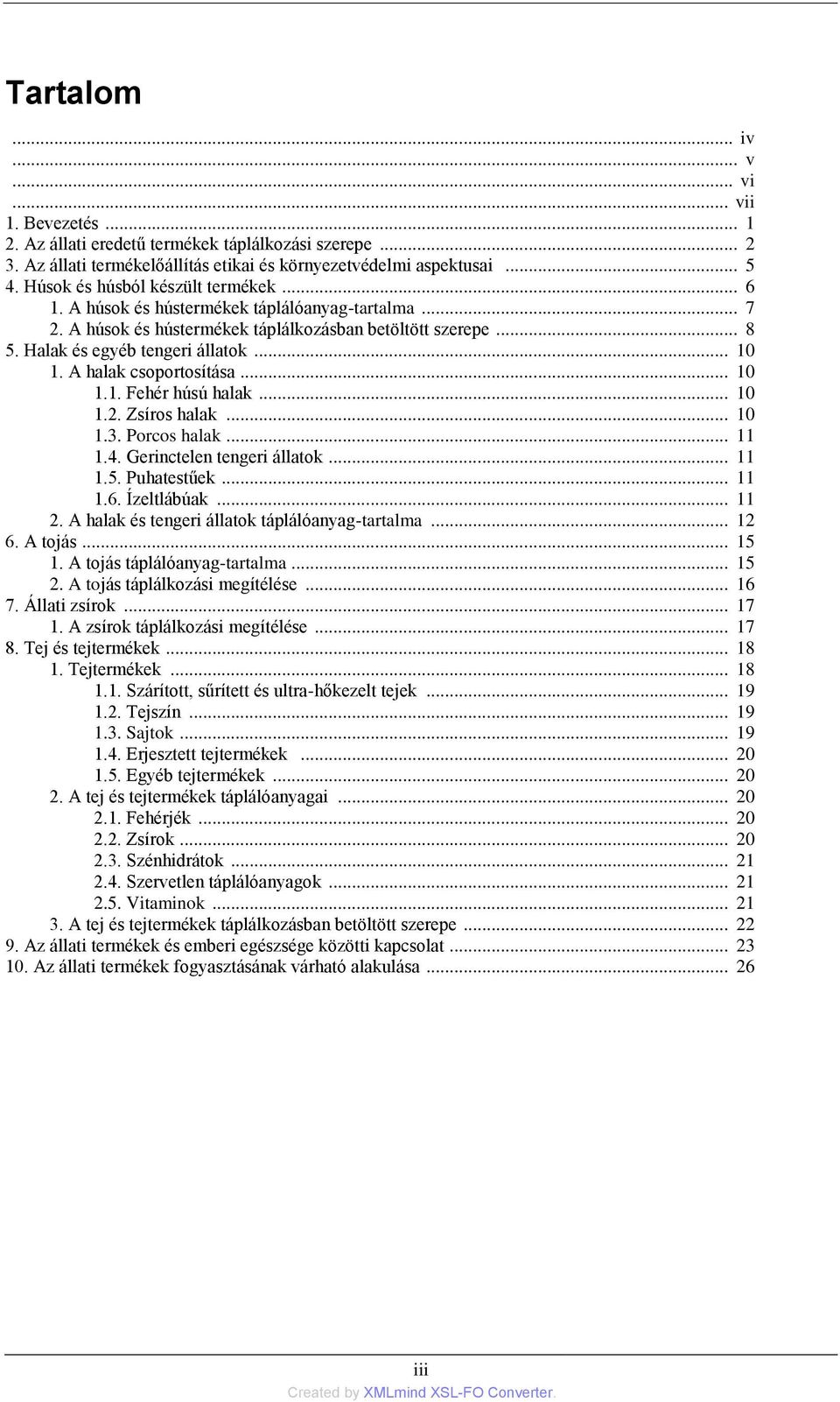 A halak csoportosítása... 10 1.1. Fehér húsú halak... 10 1.2. Zsíros halak... 10 1.3. Porcos halak... 11 1.4. Gerinctelen tengeri állatok... 11 1.5. Puhatestűek... 11 1.6. Ízeltlábúak... 11 2.