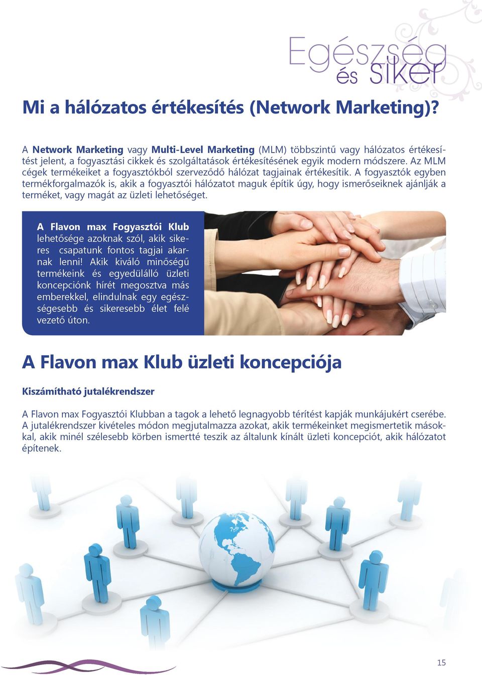 Az MLM cégek termékeiket a fogyasztókból szerveződő hálózat tagjainak értékesítik.
