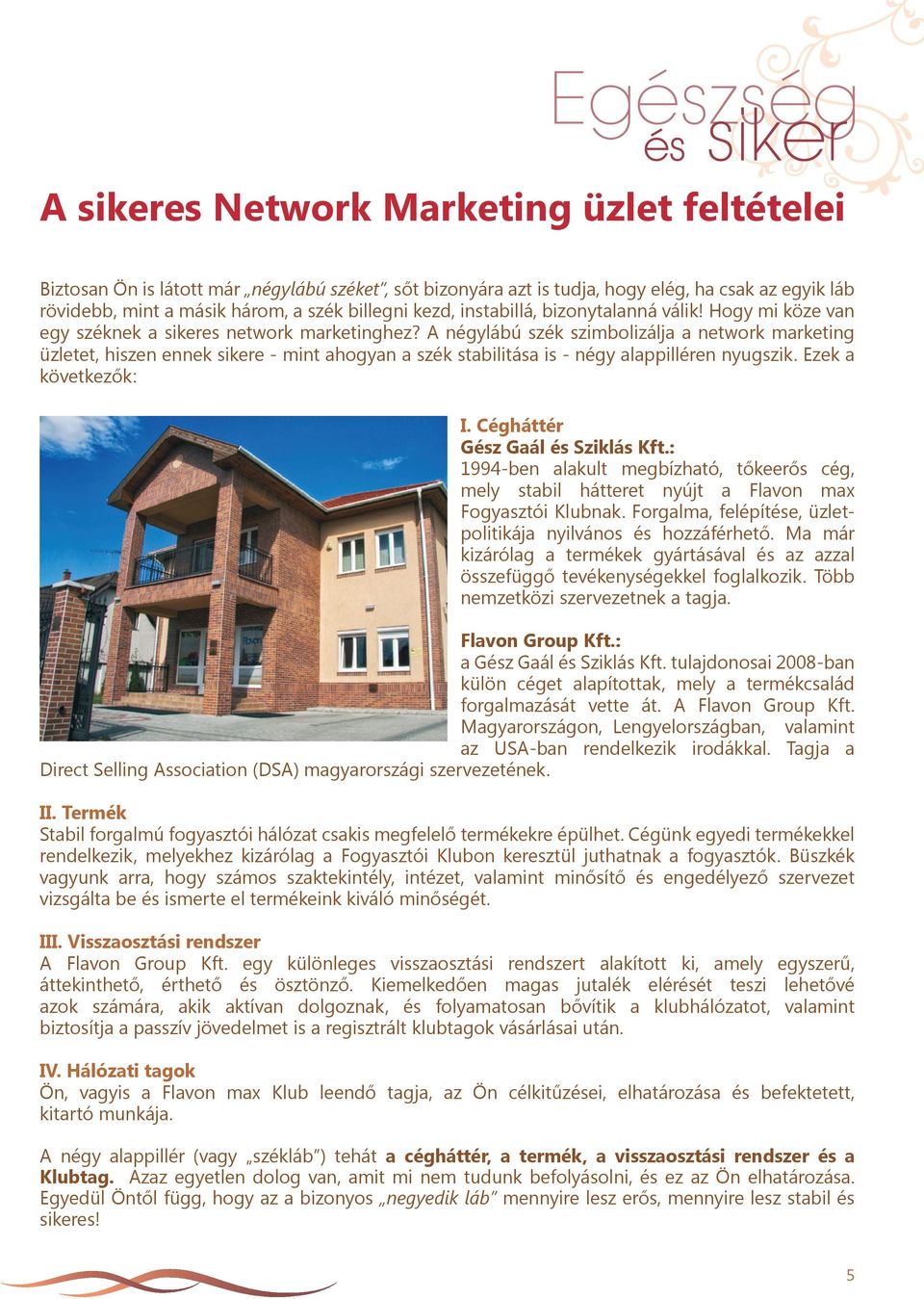 A négylábú szék szimbolizálja a network marketing üzletet, hiszen ennek sikere - mint ahogyan a szék stabilitása is - négy alappilléren nyugszik. Ezek a következők: I.